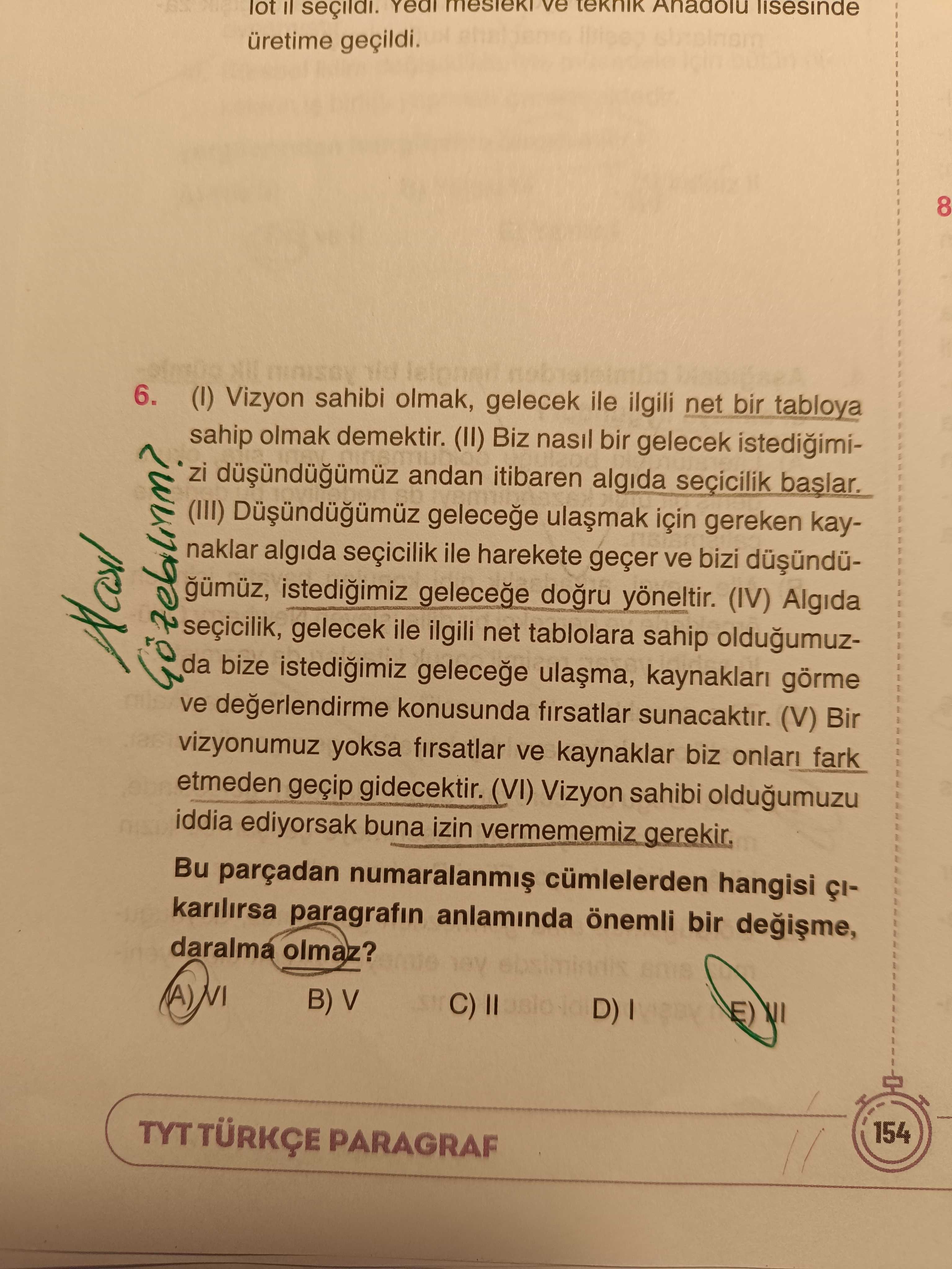 (I) Vizyon sahibi olmak, gelecek ile ilgili net bir tabloya sahip olmak demektir. (II) Biz nasıl bir