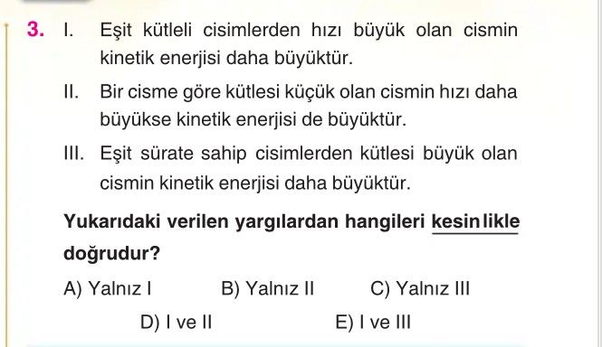 I. Eşit kütleli cisimlerden hızı büyük olan cismin kinetik enerjisi daha büyüktür. II. Bir cisme