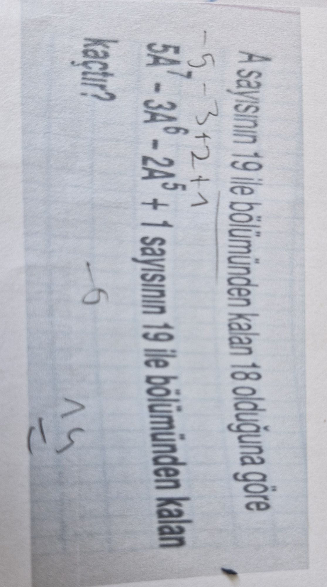 A sayısının 19 ile bölümünden kalan 18 olduğuna göre 5A⁷ - 3A⁶ - 2A⁵ + 1 sayısının 19 ile bölümünden