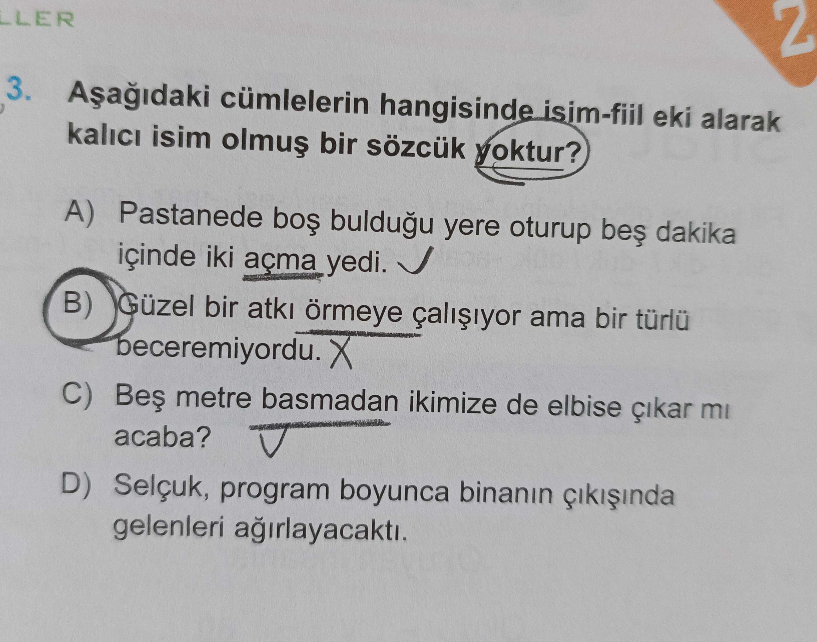 Aşağıdaki cümlelerin hangisinde isim-fiil eki alarak kalıcı isim olmuş bir sözcük yoktur?