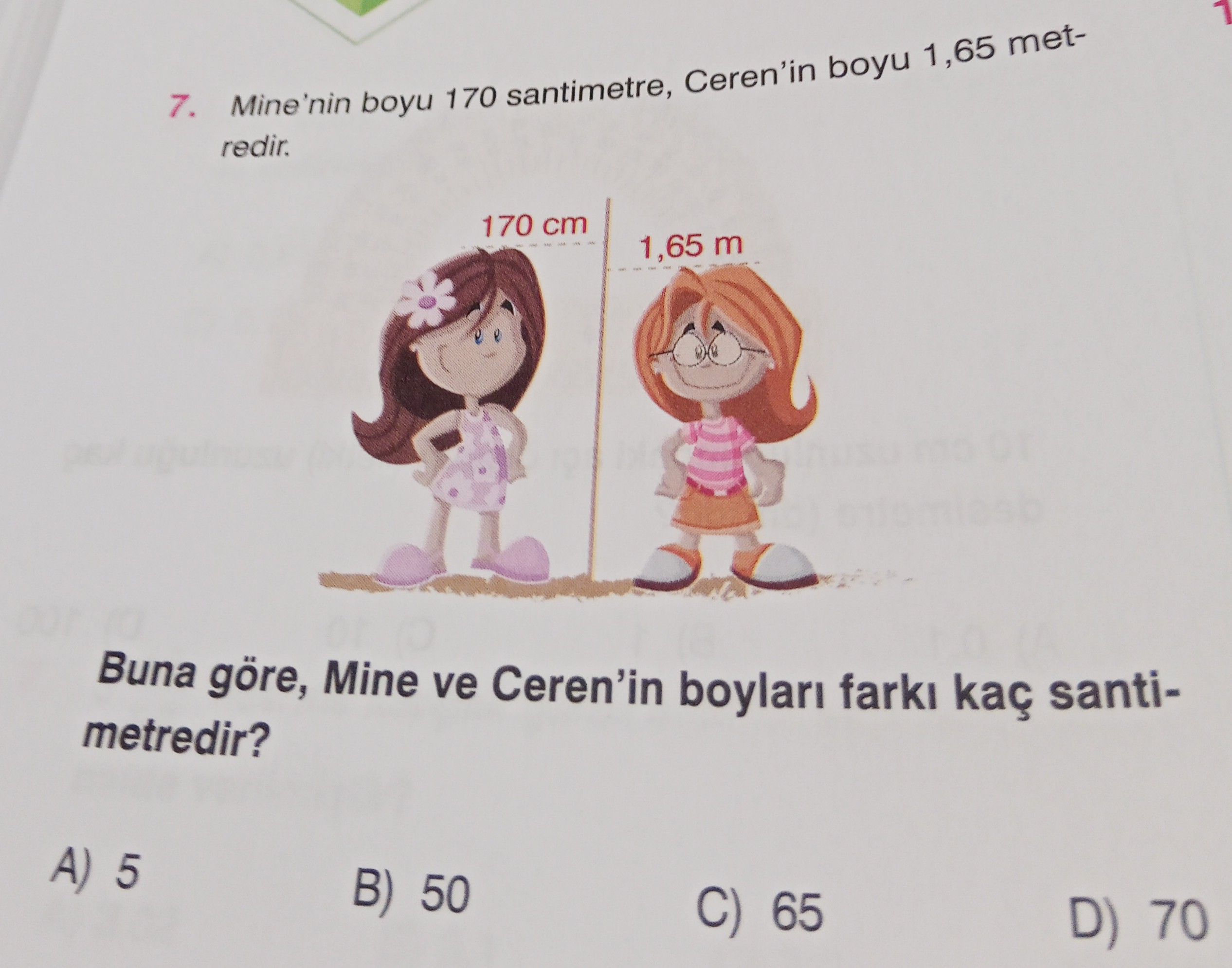 Mine'nin boyu 170 santimetre, Ceren'in boyu 1,65 metredir. Buna göre, Mine ve Ceren'in boyları farkı
