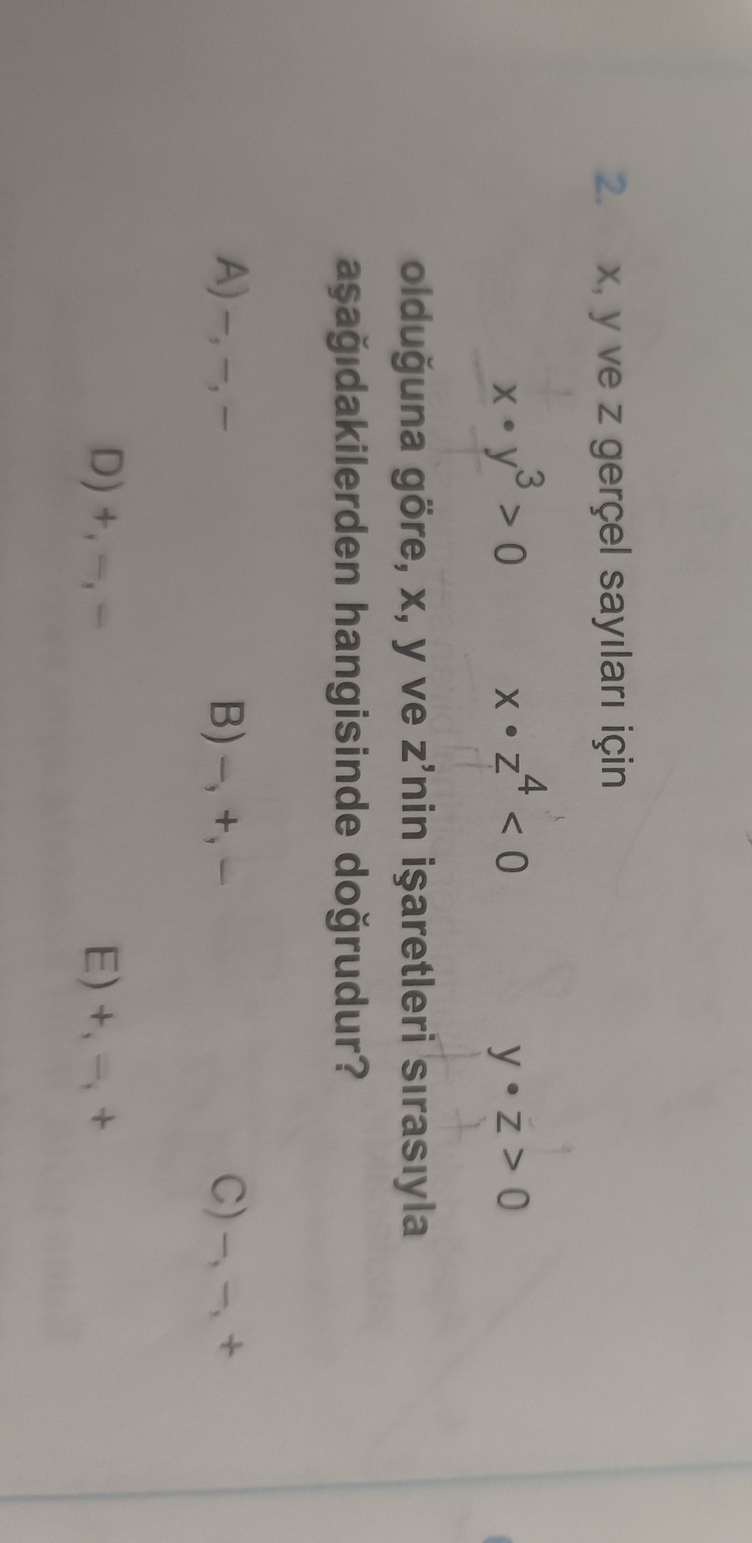 x, y ve z gerçel sayıları için x · y³ > 0 x · z⁴ < 0 y · z > 0 olduğuna göre, x, y ve z'nin