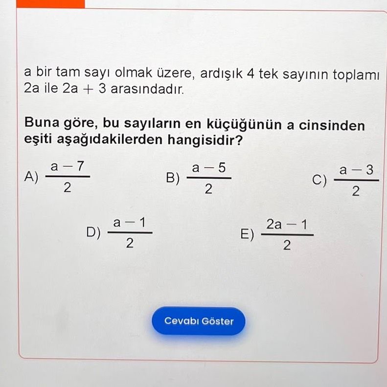 a bir tam sayı olmak üzere, ardışık 4 tek sayının toplamı 2a ile 2a + 3 arasındadır. Buna göre, bu