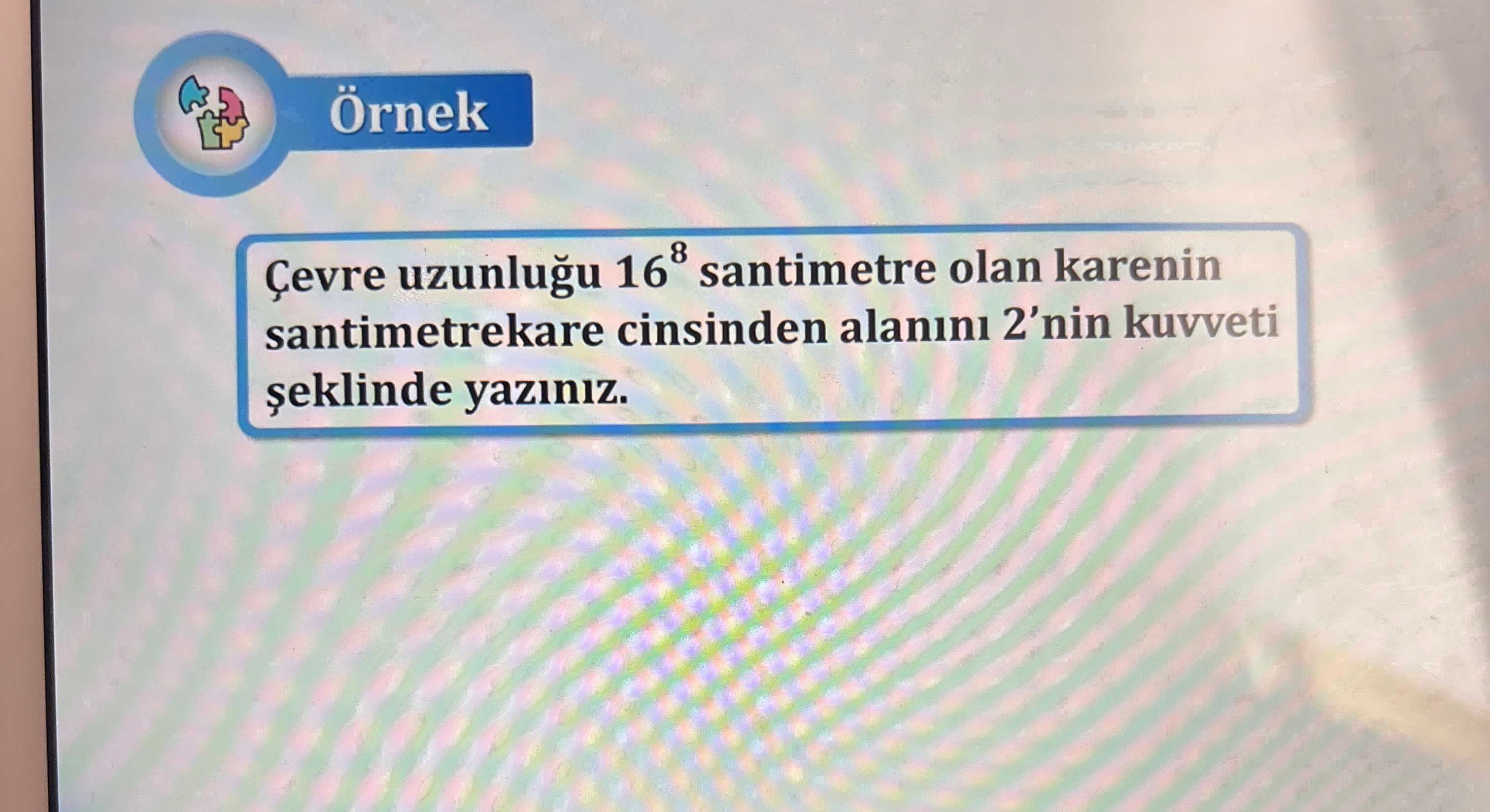 Çevre uzunluğu 16⁸ santimetre olan karenin santimetrekare cinsinden alanını 2'nin kuvveti şeklinde