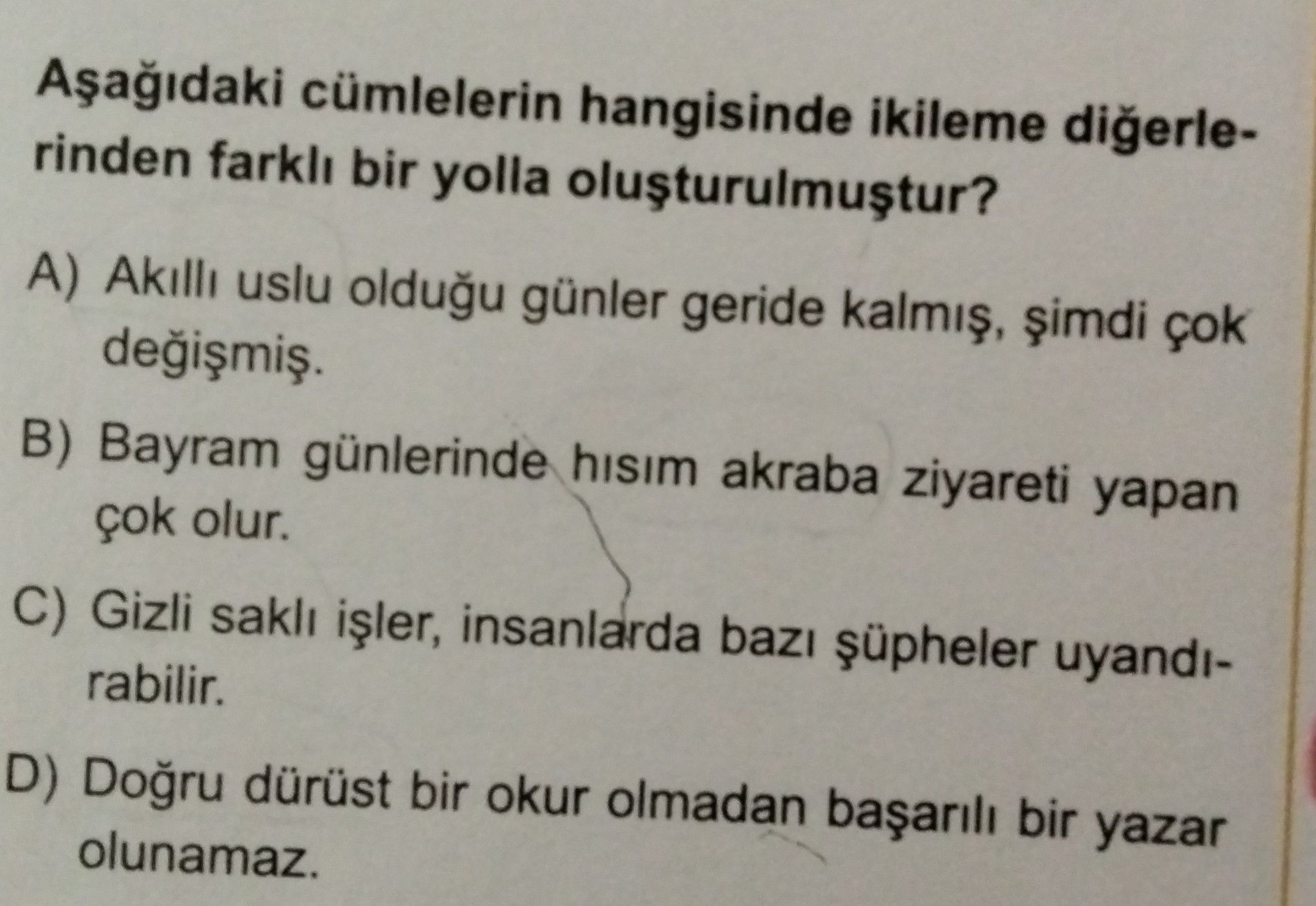 Aşağıdaki cümlelerin hangisinde ikileme diğerlerinden farklı bir yolla oluşturulmuştur?