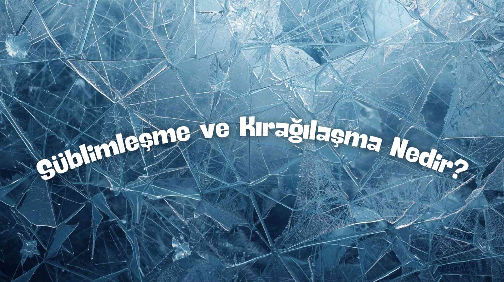 Süblimleşme ve Kırağılaşma Nedir? Tanım ve Günlük Hayattan Örnekler