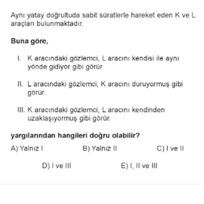 Aynı yatay doğrultuda sabit süratlerle hareket eden K ve L araçları bulunmaktadır. Buna göre, I. K