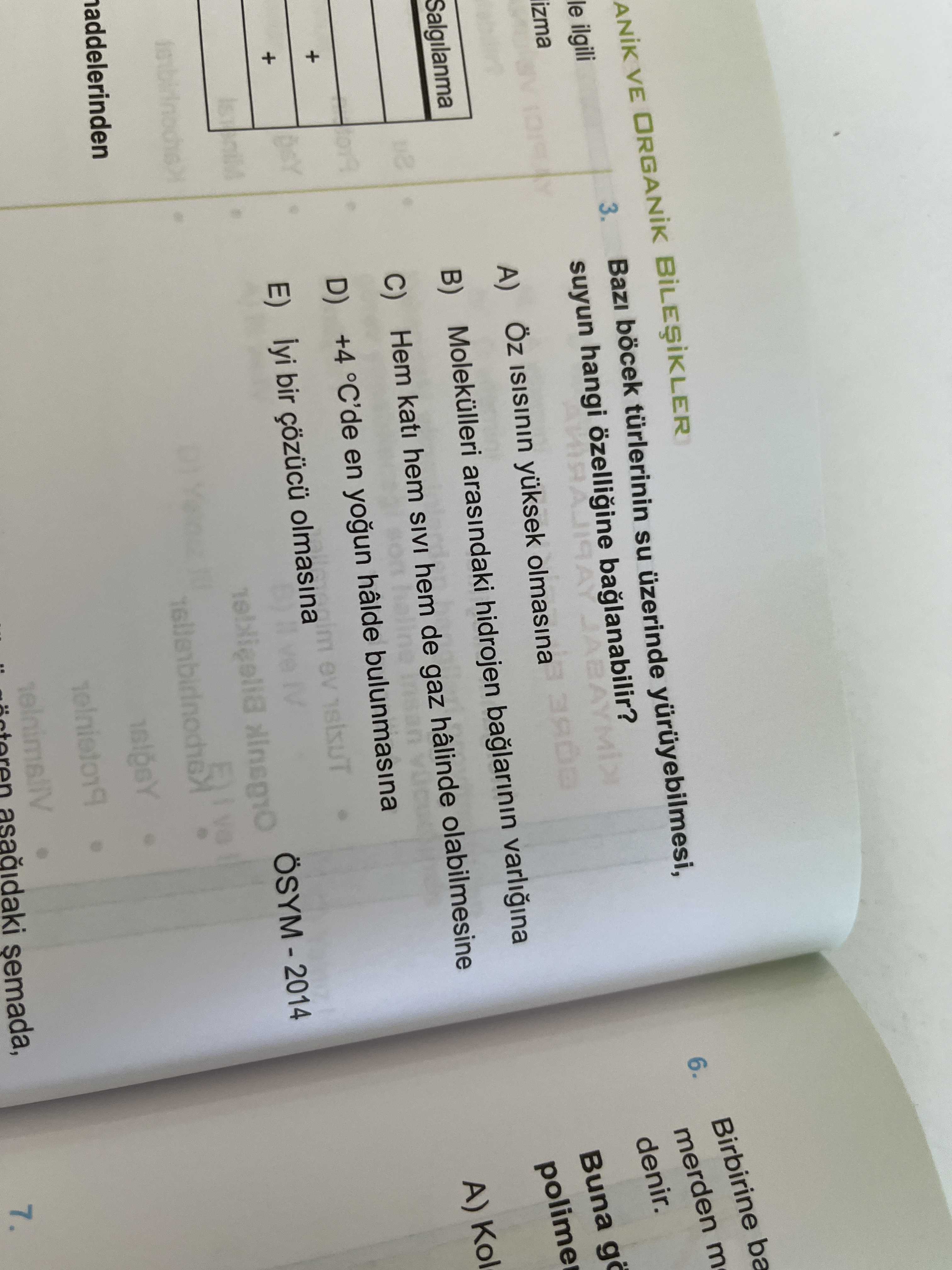 VE Birbirine ba 6. 3. Bazi böcek su üzerinde yuruyebilmesi, merden m le ilgili suyun hangi özelligine baglanabilir. denir. izma Öz olmasina A) Buna go Salgilanma Molekülleri arasindaki hidrojen baglarinin varligina B) C) Hem kati hem SIVI hem de gaz hâlinde olabilmesine A) Kol + +4 °C'de en hâlde bulunmasina D) + ev E) bir olmasina semada, 7. ?? Model.Question.title