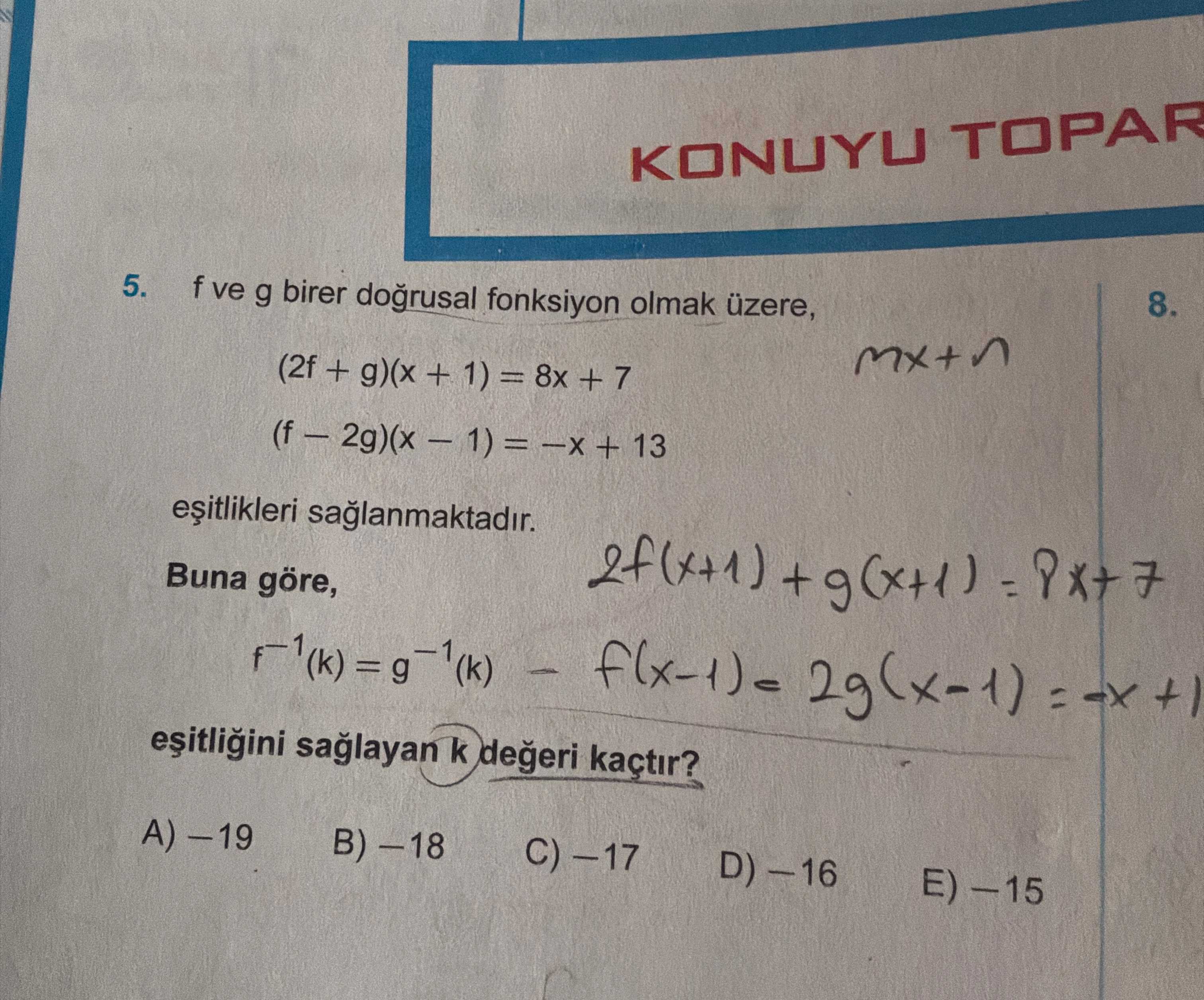 f ve g birer doğrusal fonksiyon olmak üzere, (2f + g)(x + 1) = 8x + 7 (f − 2g)(x − 1) = −x + 13