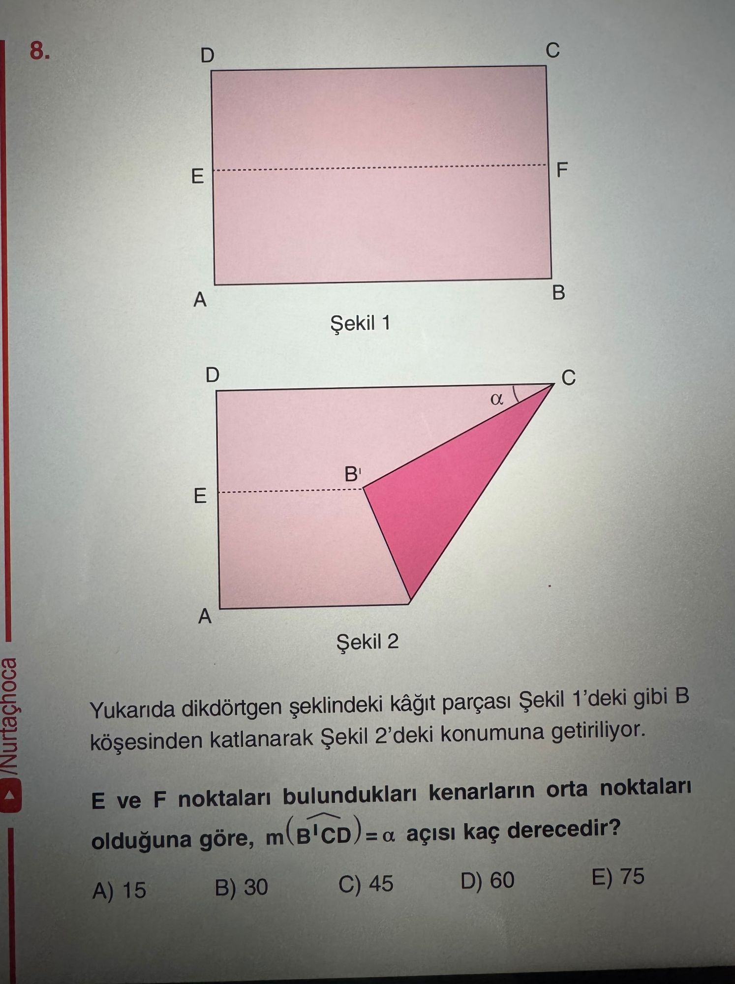 Yukarıda dikdörtgen şeklindeki kâğıt parçası Şekil 1'deki gibi B köşesinden katlanarak Şekil 2'deki