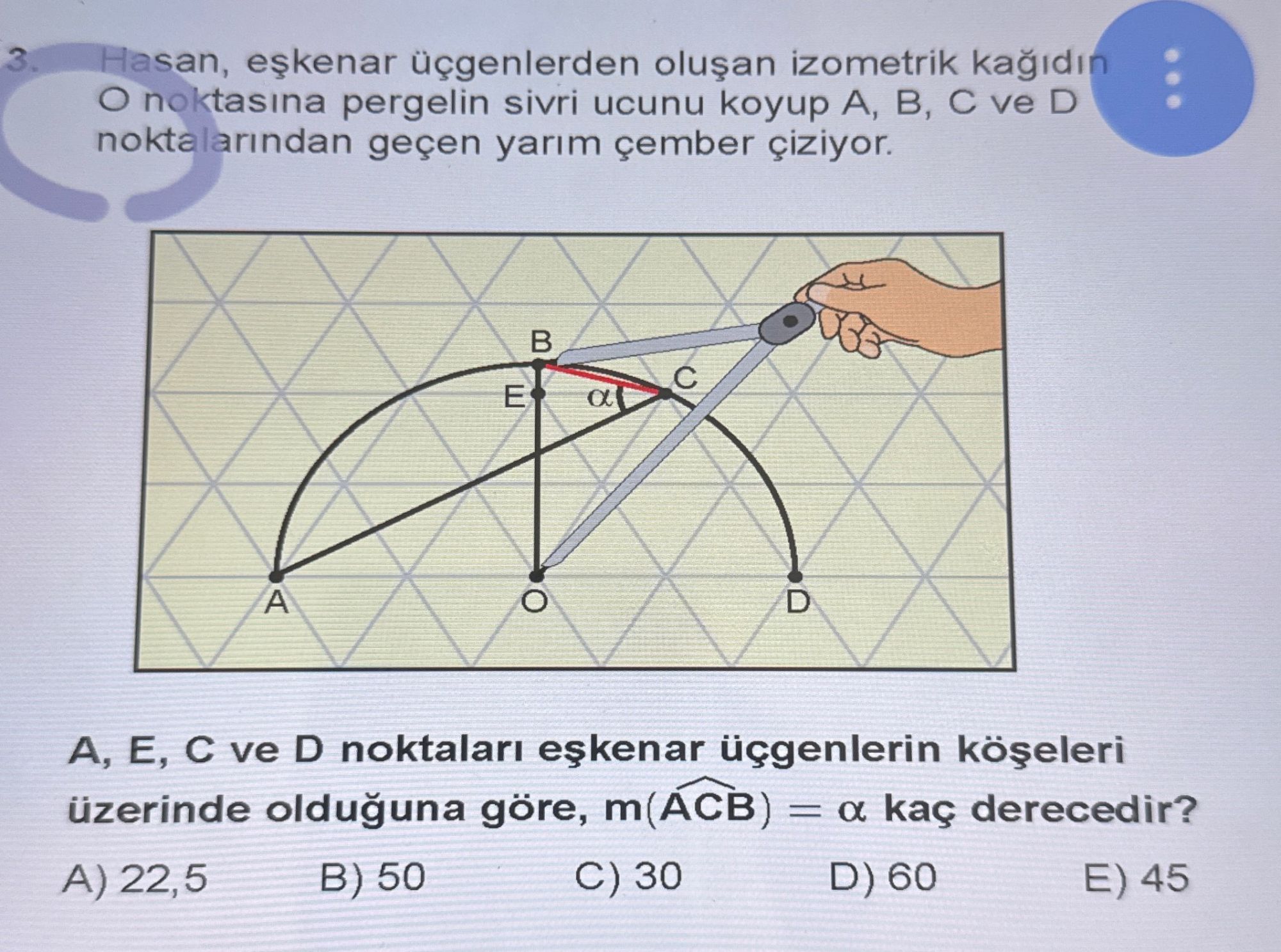 Hasan, eşkenar üçgenlerden oluşan izometrik kağıdın O noktasına pergelin sivri ucunu koyup A, B, C