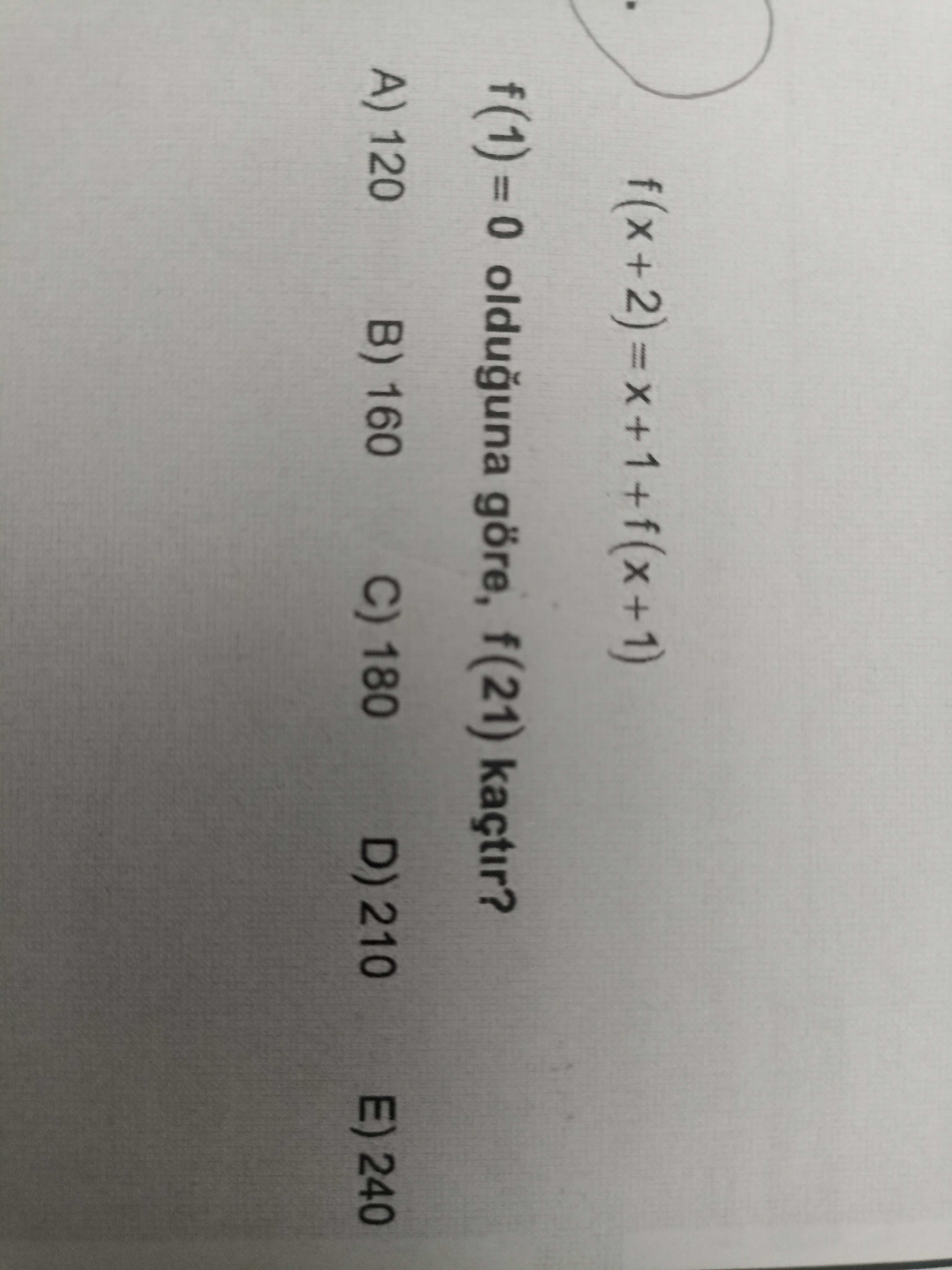 F(1) = 0 olduguna göre, f(21) kaçtir. A) 120 B) 160 C) 180 D) 210 E) 240 f(1) = 0 olduguna göre, f(21) kaçtir. A) 120 B) 160 C) 180 D) 210 E) 240. ?? Model.Question.title
