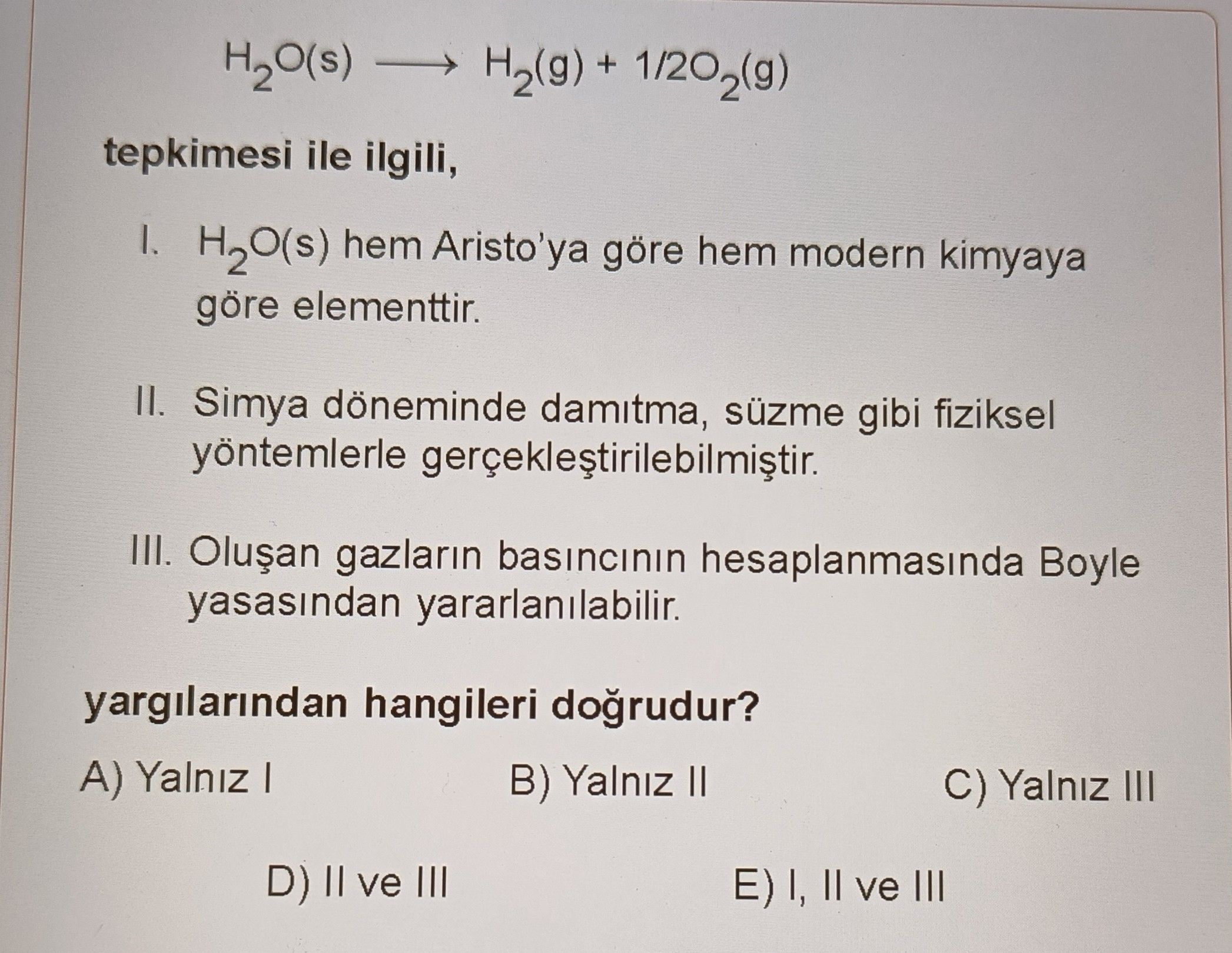 H₂O(s) ——→ H₂(g) + 1/2O₂(g) tepkimesi ile ilgili, I. H₂O(s) hem Aristo'ya göre hem modern kimyaya