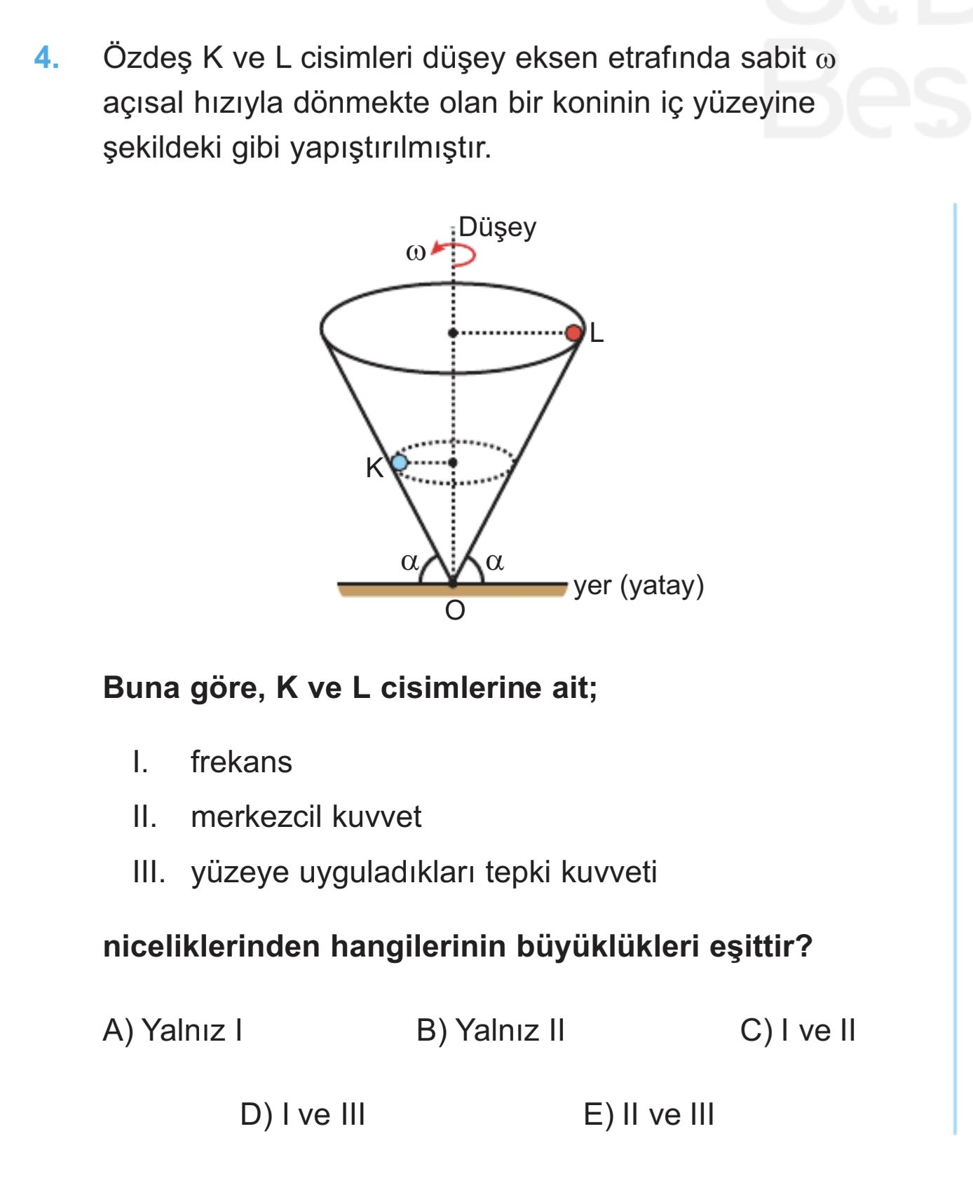 Özdeş K ve L cisimleri düşey eksen etrafında sabit ω açısal hızıyla dönmekte olan bir koninin iç