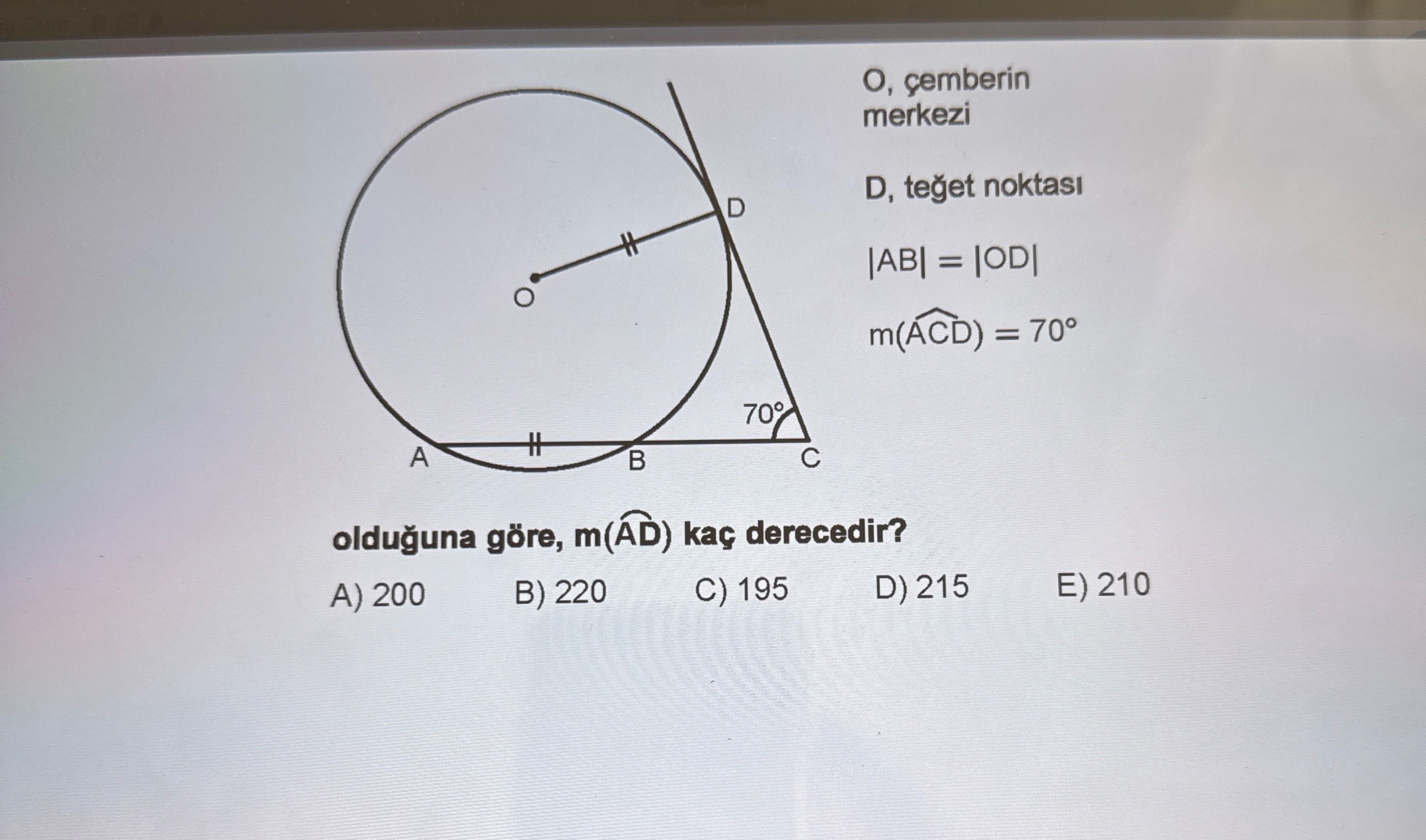 O, çemberin merkezi D, teğet noktası |AB| = |OD| m(AĈD) = 70° olduğuna göre, m(ÂD) kaç derecedir?