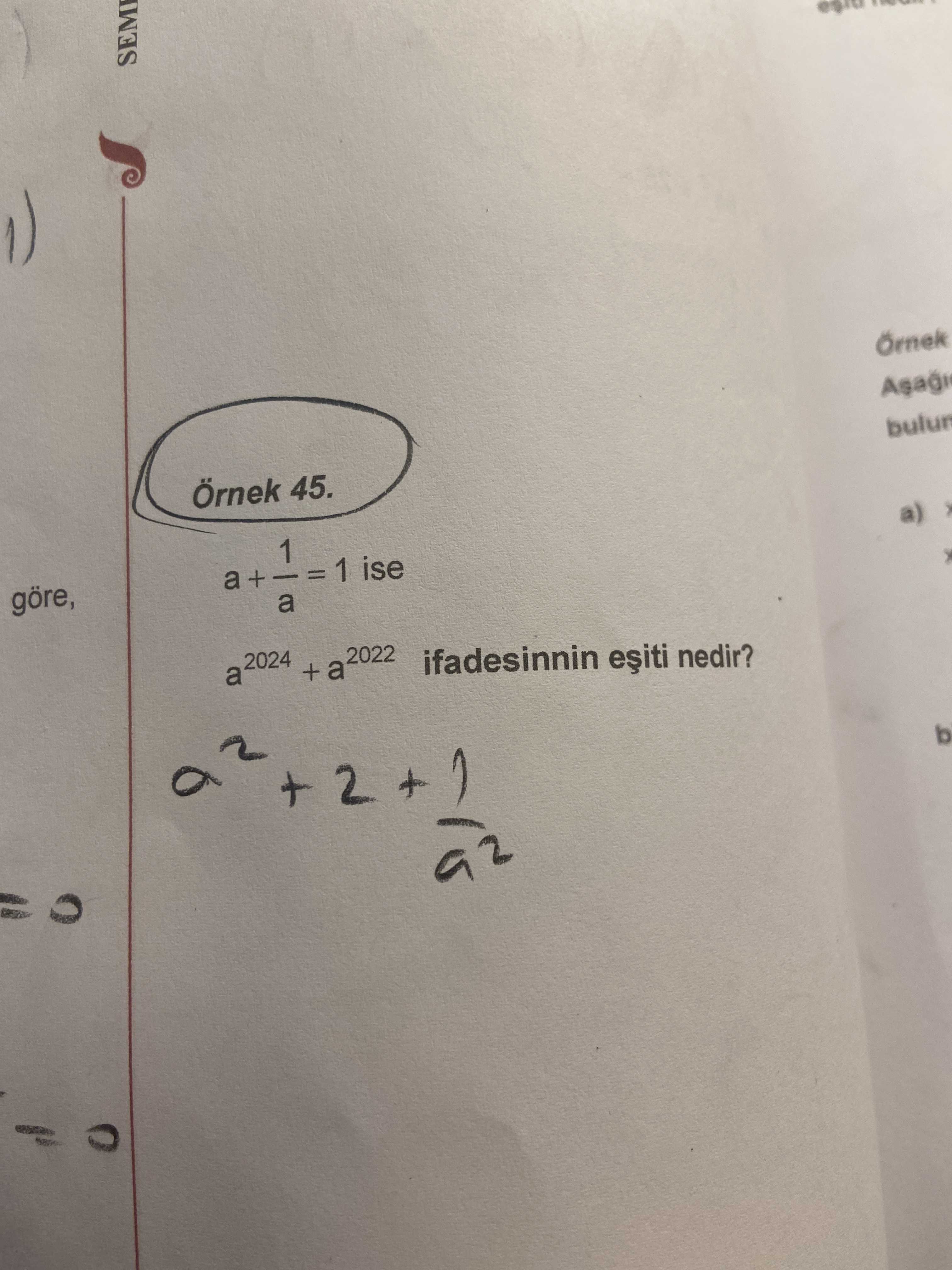 Örnek 45. a + 1/a = 1 ise a²⁰²⁴ + a²⁰²² ifadesinnin eşiti nedir?