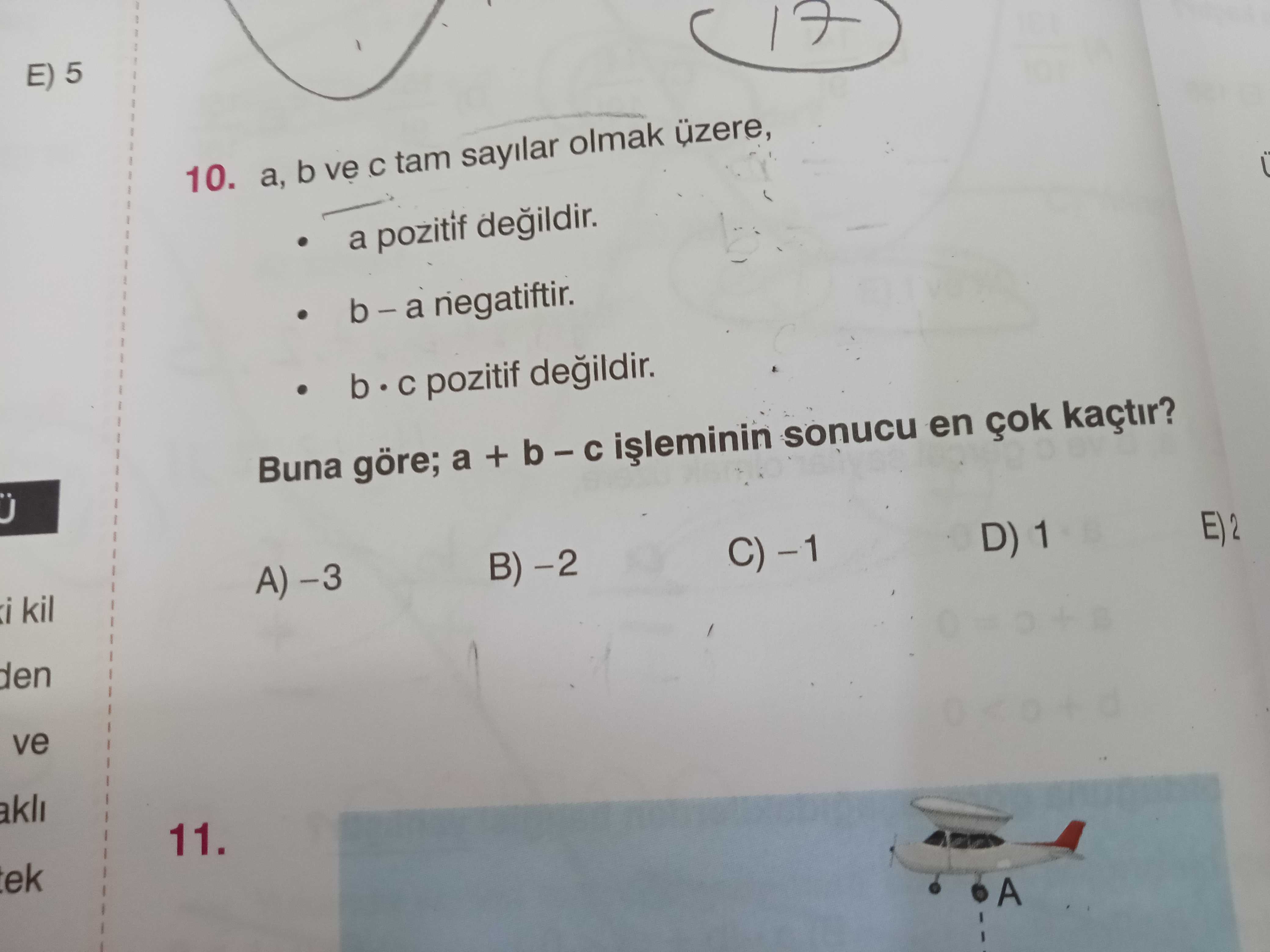 E) 5 10. b ve tam sayilar olmak üzere, a pozitif negatiftir. b pozitif Buna göre; a + sonucu en çok kaçtir. D) 1 B) A) -3 i kil den ve akli 11. A E) 5 10. A. ?? Model.Question.title