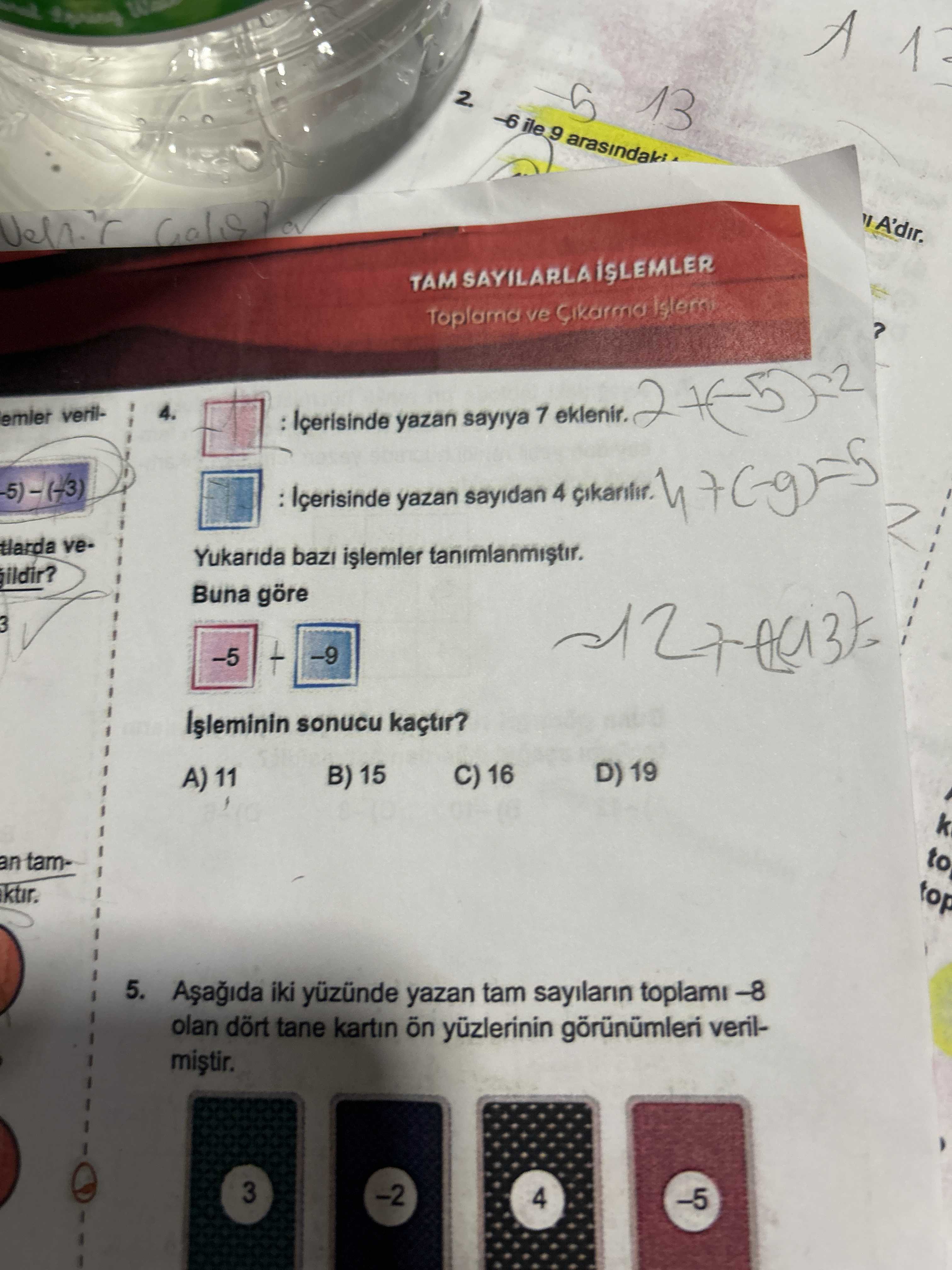 2. 13 9 arasindaki A'dir. SAYILARLA Toplama ve Islemi 4. emler verilyazan sayiya 7 eklenir. yazan sayidan 4 tlarda Yukarida tanimlanmistir. Buna göre 3 sonucu kaçtir. D) 19 C) 16 B) 15 A) 11 to an tam5. iki yazan tam sayilarin toplami -8 olan dört tane kartin ön yüzlerinin görünümleri veril3 4 2. iki yazan tam sayilarin toplami -8 olan dört tane kartin ön yüzlerinin görünümleri veril3 4. ?? Model.Question.title