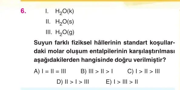I. H₂O(k) II. H₂O(s) III. H₂O(g) Suyun farklı fiziksel hâllerinin standart koşullardaki molar oluşum