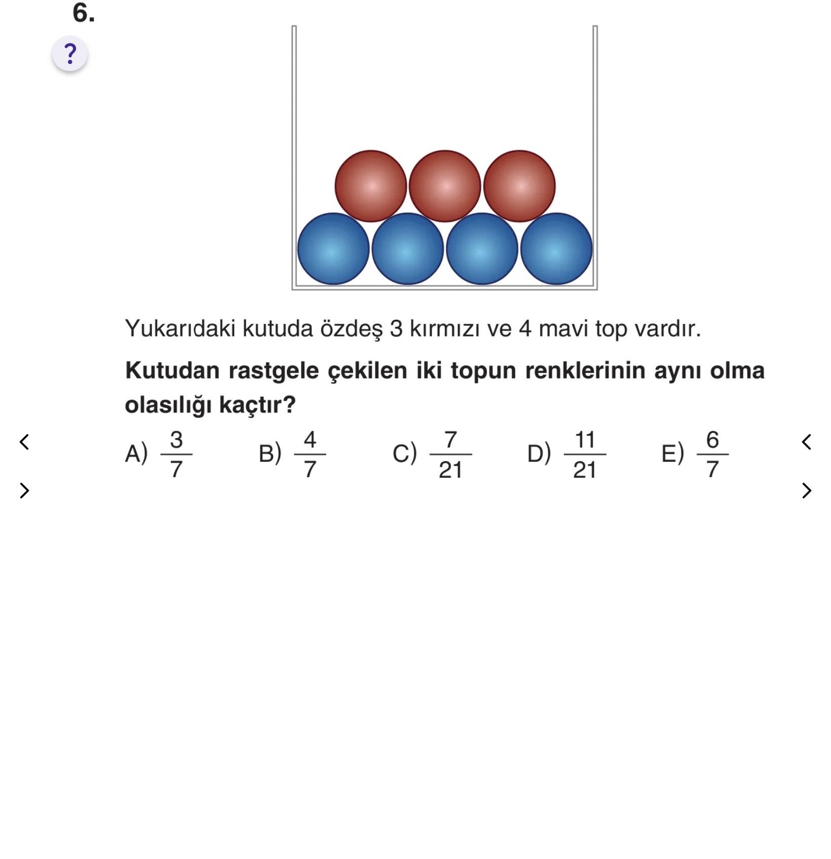 Yukarıdaki kutuda özdeş 3 kırmızı ve 4 mavi top vardır. Kutudan rastgele çekilen iki topun