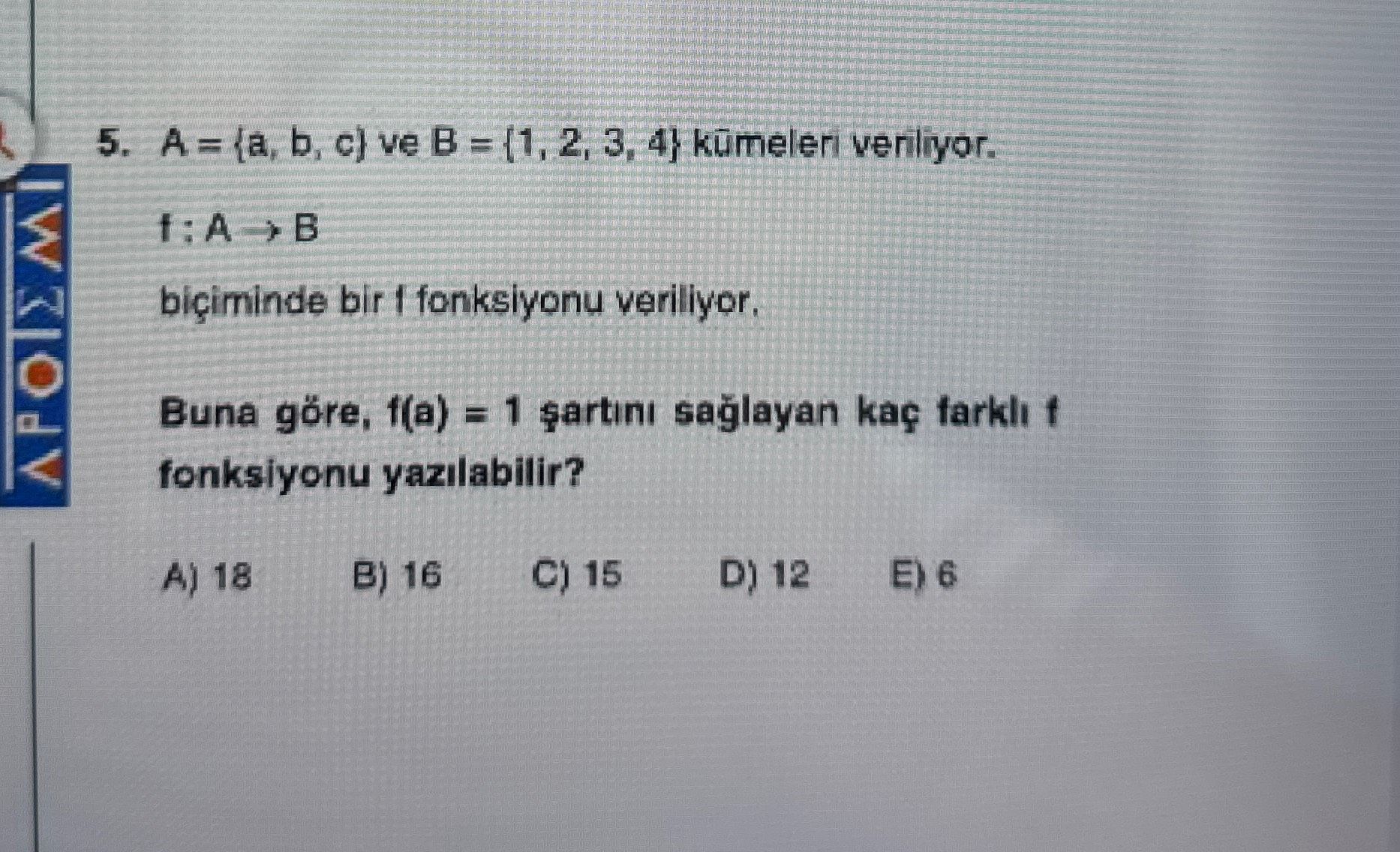A = {a, b, c} ve B = {1, 2, 3, 4} kümeleri veriliyor. f : A → B biçiminde bir f fonksiyonu