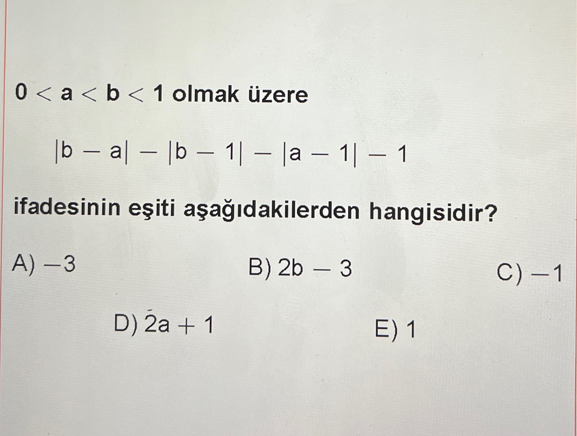 0 < a < b < 1 olmak üzere |b − a| − |b − 1| − |a − 1| − 1 ifadesinin eşiti aşağıdakilerden