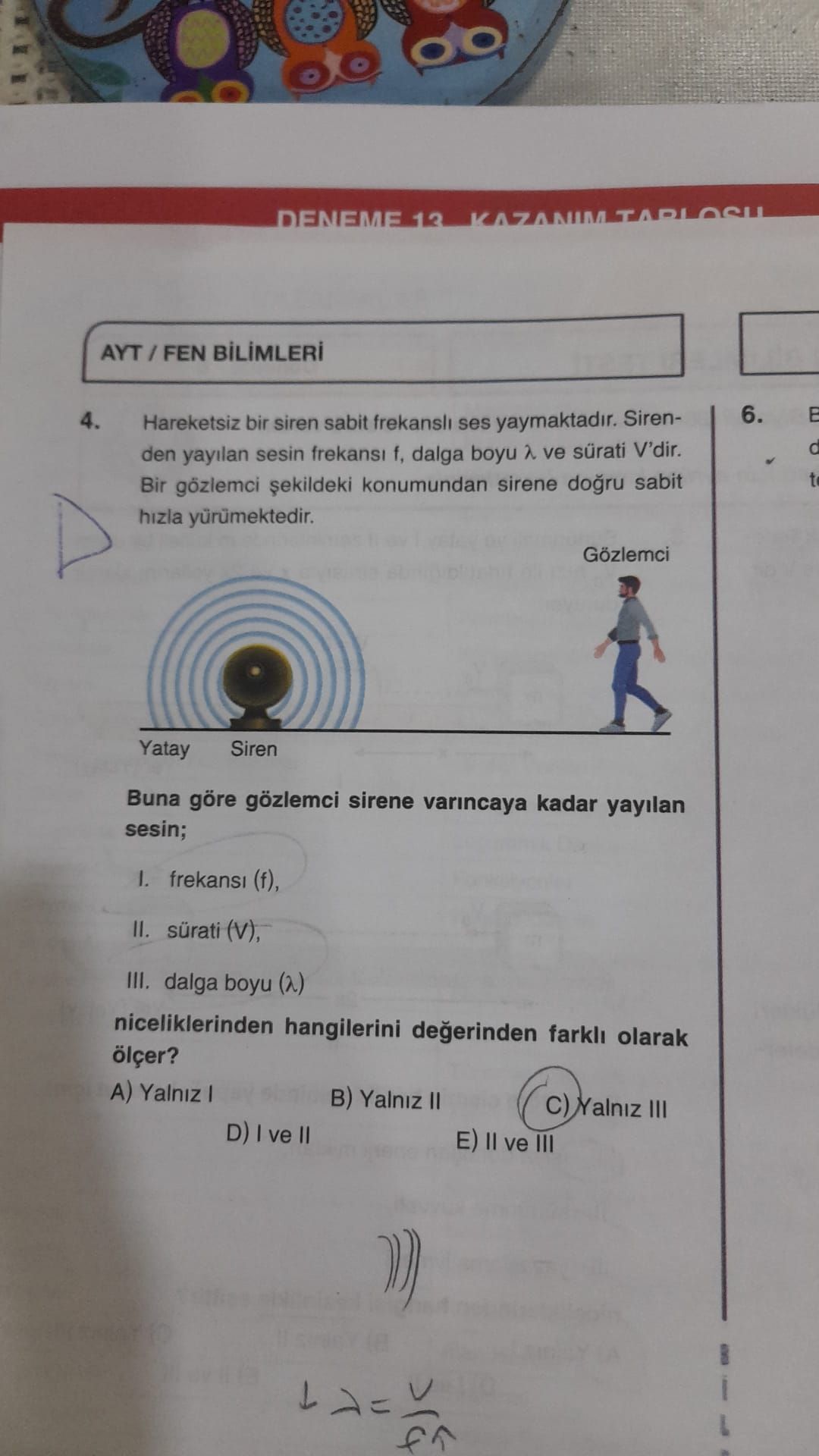 Hareketsiz bir siren sabit frekanslı ses yaymaktadır. Sirenden yayılan sesin frekansı f, dalga boyu