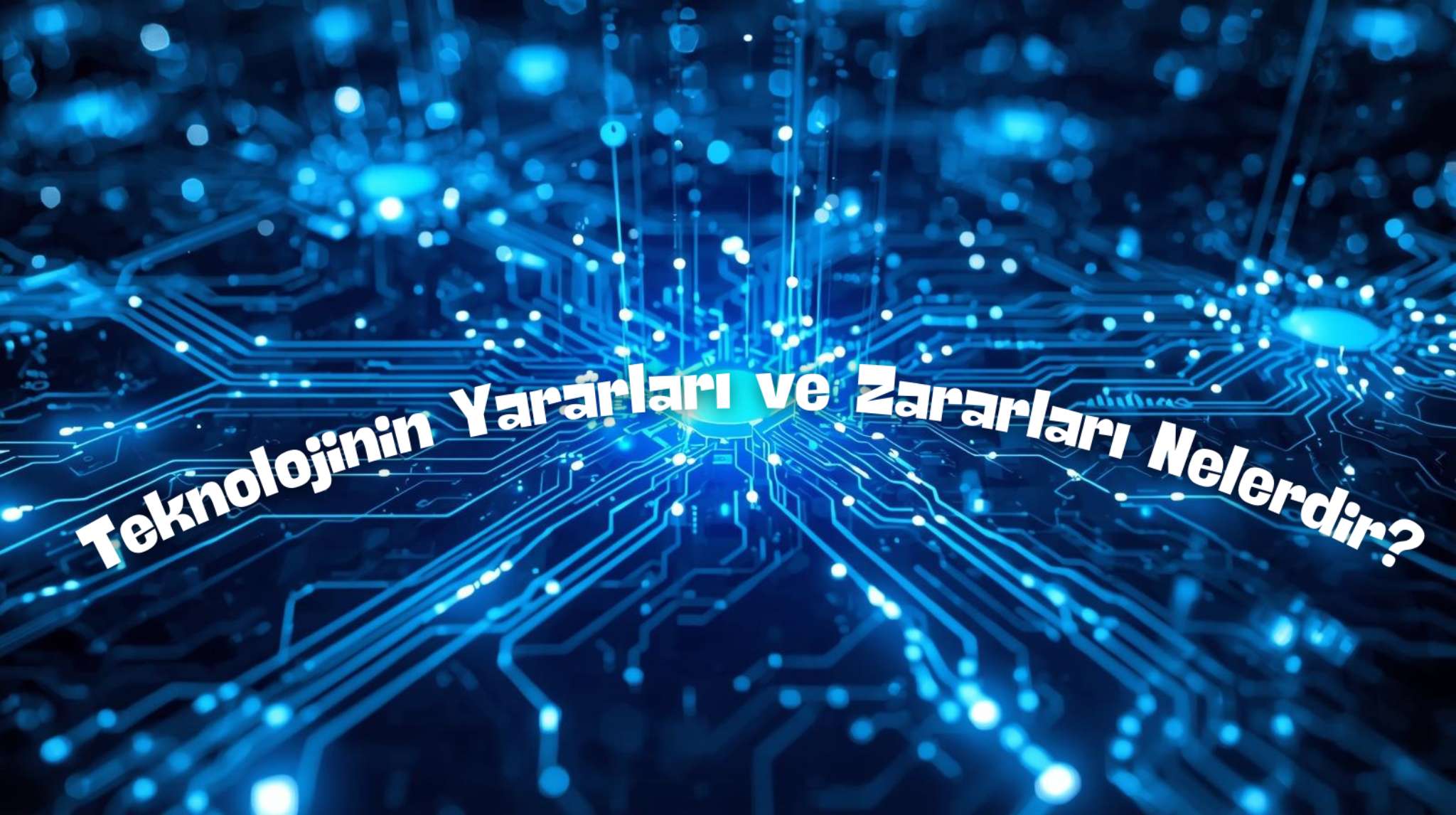 Teknolojinin Yararları ve Zararları Nelerdir? Olumlu ve Olumsuz Yönleri
