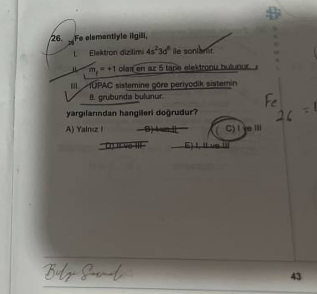 Fe elementiyle ilgili, I. Elektron dizilimi 4s²3d⁶ ile sonlanır. II. mₗ = +1 olan en az 5 tane