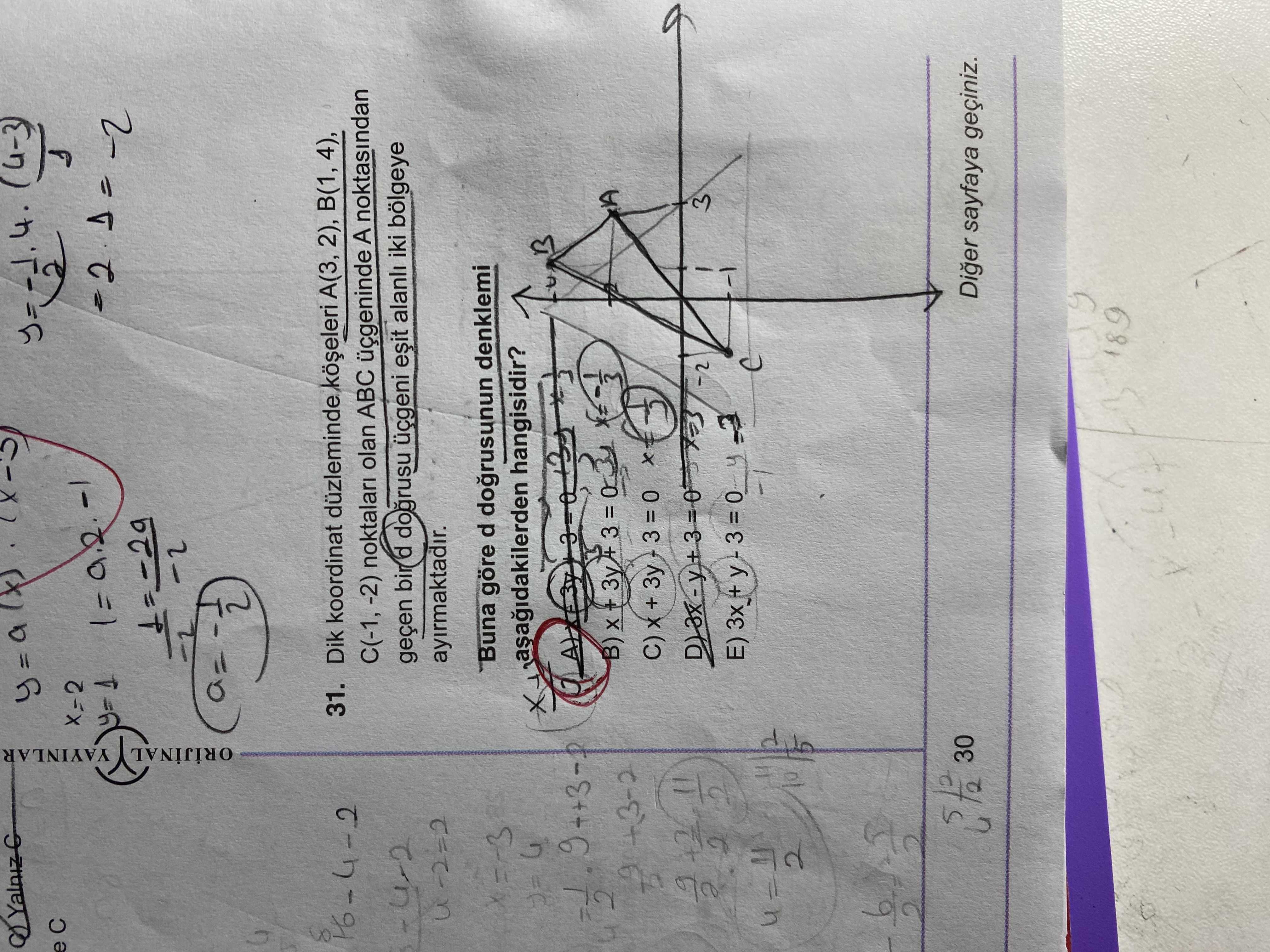 ORIJINAL 31. Dik koordinat A(3, 2), 4), C(-1, -2) noktalari olan ABC üçgeninde A noktasindan geçen d dogrusu alanli iki bölgeye ayirmaktadir. Buna göre d denklemi hangisidir. B) + A C) 3 E) did 30 Diger sayfaya geçiniz. ?? Model.Question.title