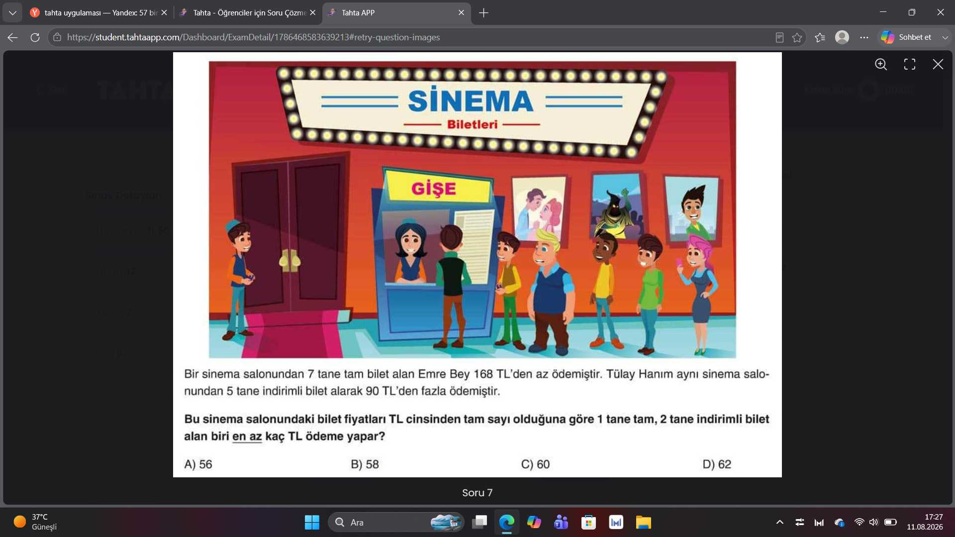 Bir sinema salonundan 7 tane tam bilet alan Emre Bey 168 TL'den az ödemiştir. Tülay Hanım aynı