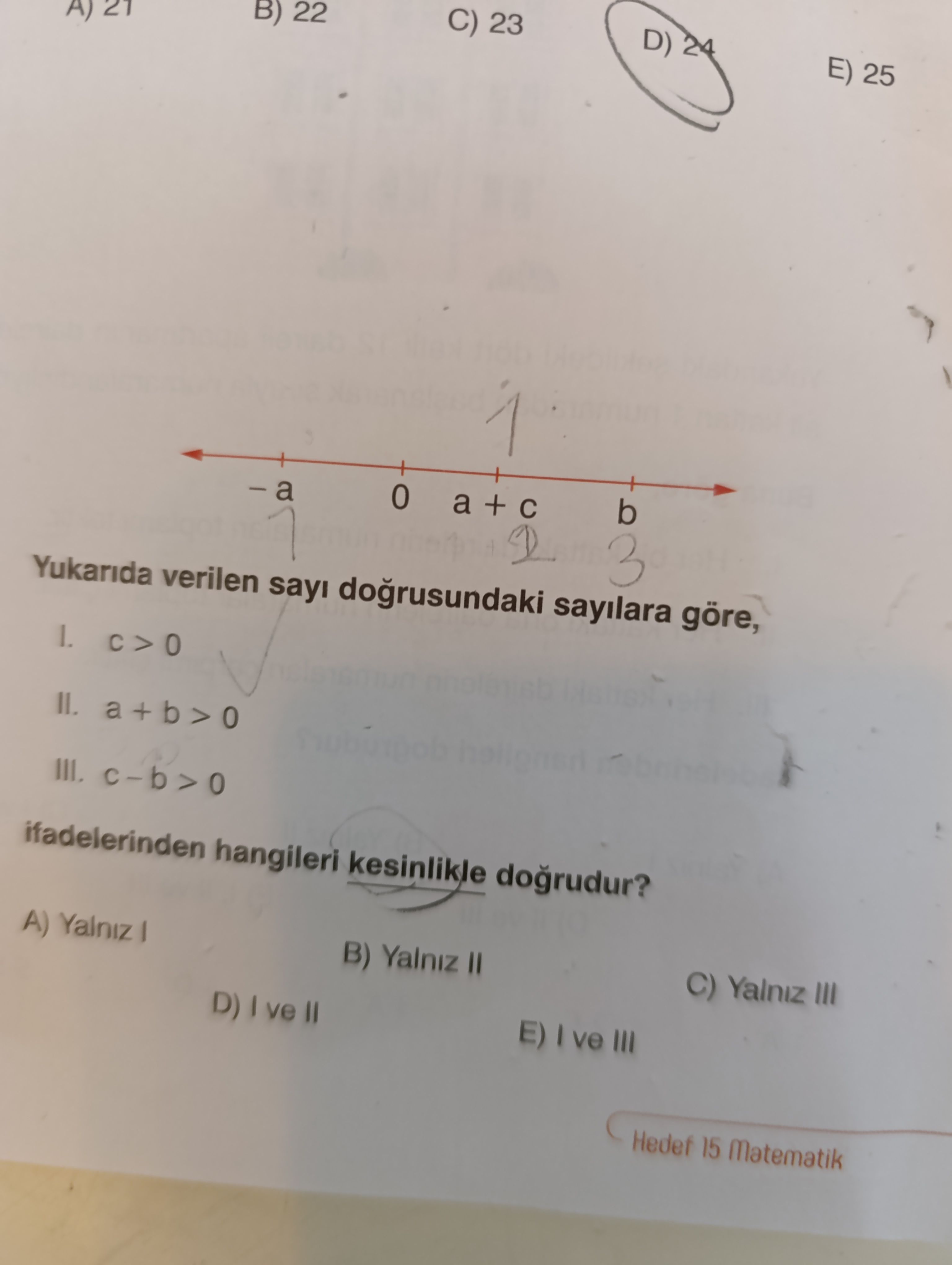 Yukarıda verilen sayı doğrusundaki sayılara göre, I. c > 0 II. a + b > 0 III. c - b > 0