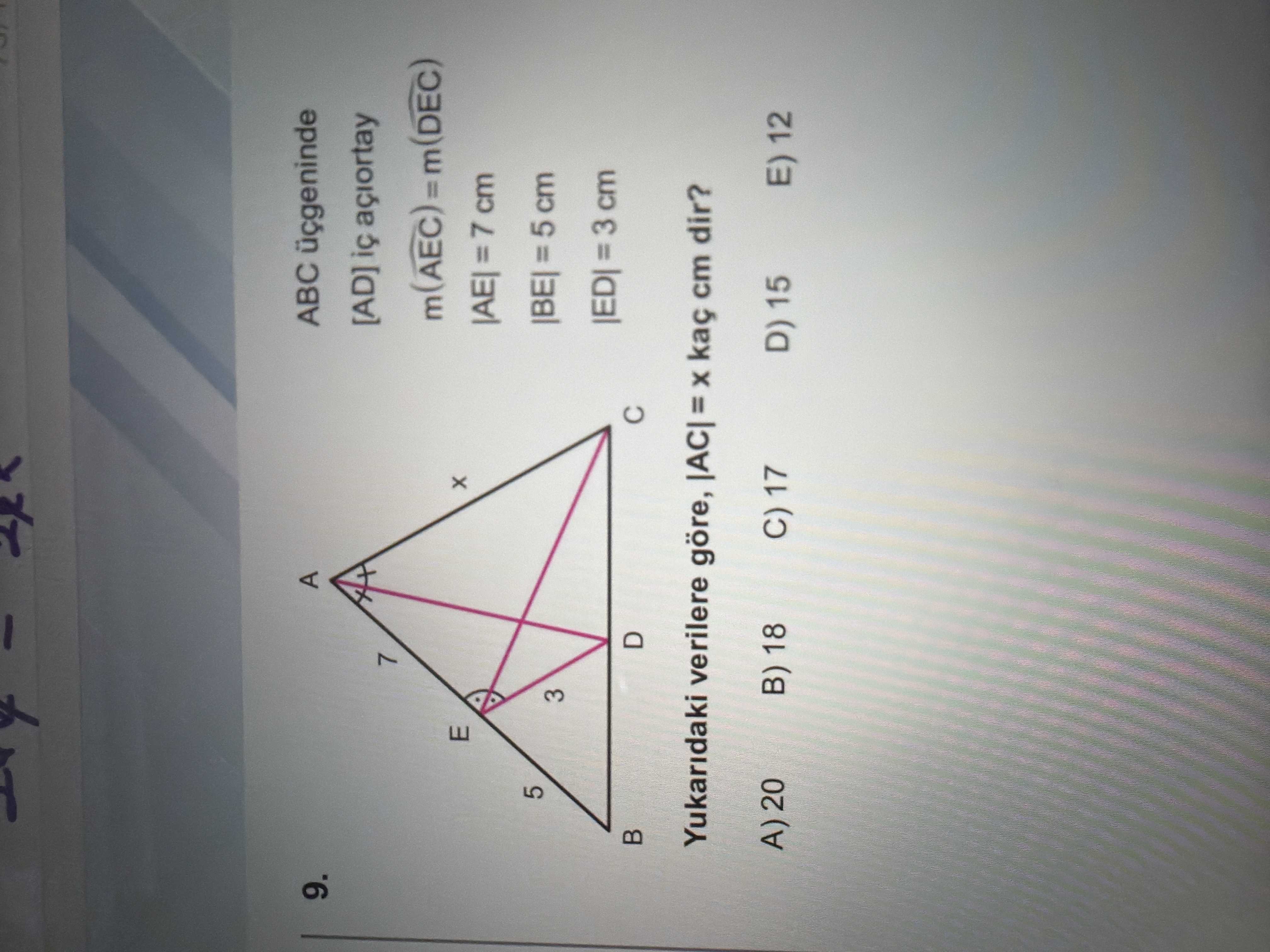 ABC üçgeninde [AD] iç açıortay m(AEC) = m(DEC) |AE| = 7 cm |BE| = 5 cm |ED| = 3 cm Yukarıdaki