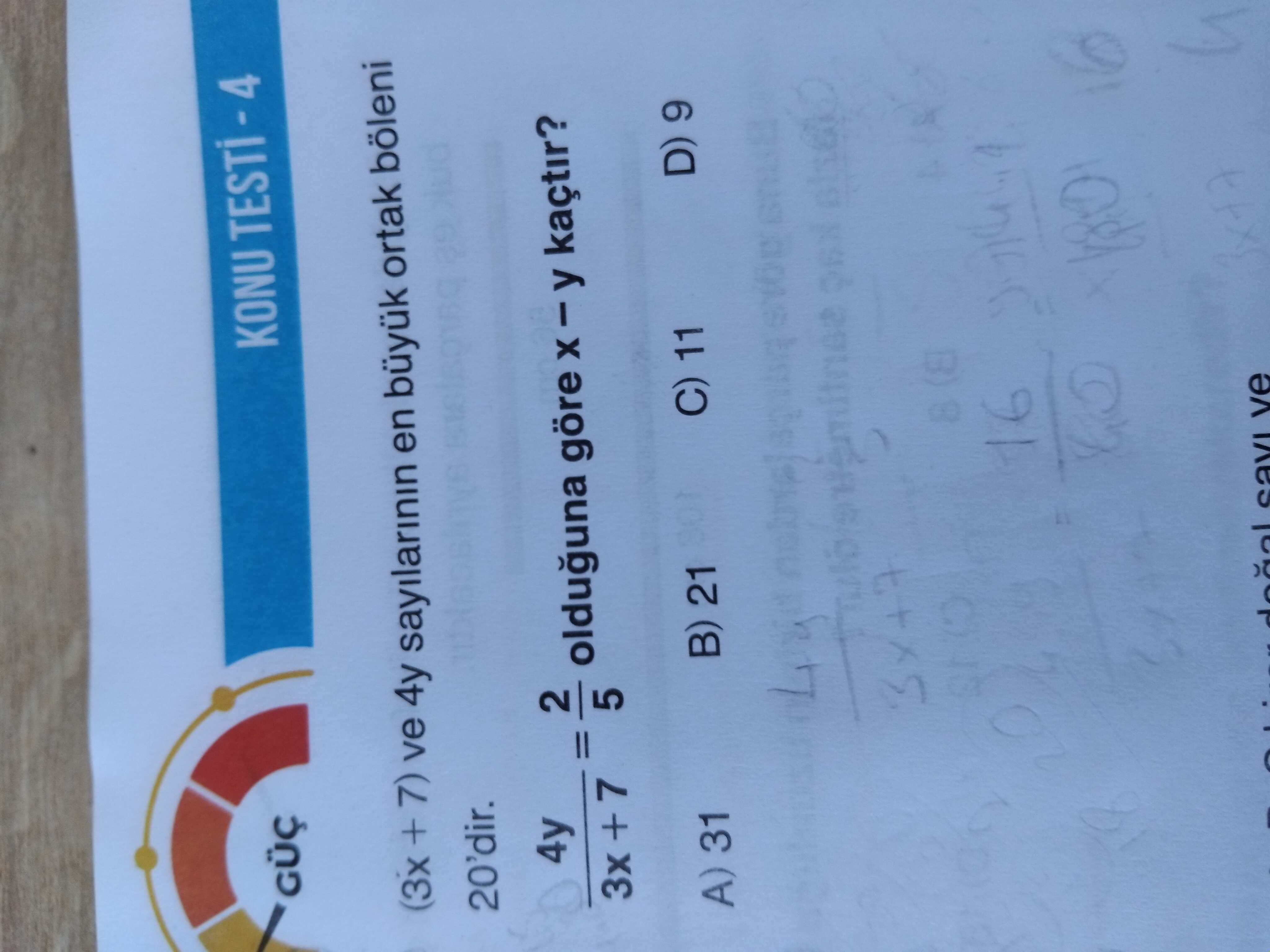 GÜÇ KONU (3x + 7) ve 4y sayilarinin en ortak böleni 20'dir. 4y 2 olduguna göre kaçtir. 3x + 7 5 A) 31 B) 21 C) 11 D) 9 16 ve GÜÇ KONU (3x + 7) ve 4y sayilarinin en ortak böleni 20'dir. 3x + 7 5 A) 31 B) 21 C) 11 D) 9 16 ve. ?? Model.Question.title