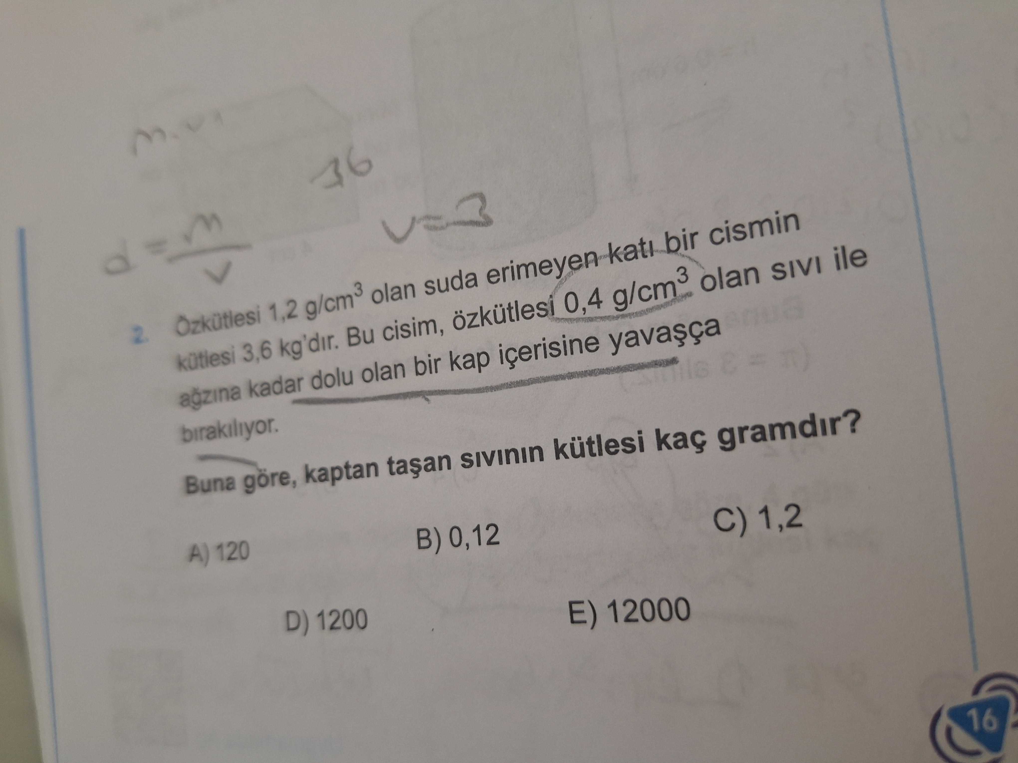 Özkütlesi 1,2 g/cm³ olan suda erimeyen katı bir cismin kütlesi 3,6 kg'dır. Bu cisim, özkütlesi 0,4