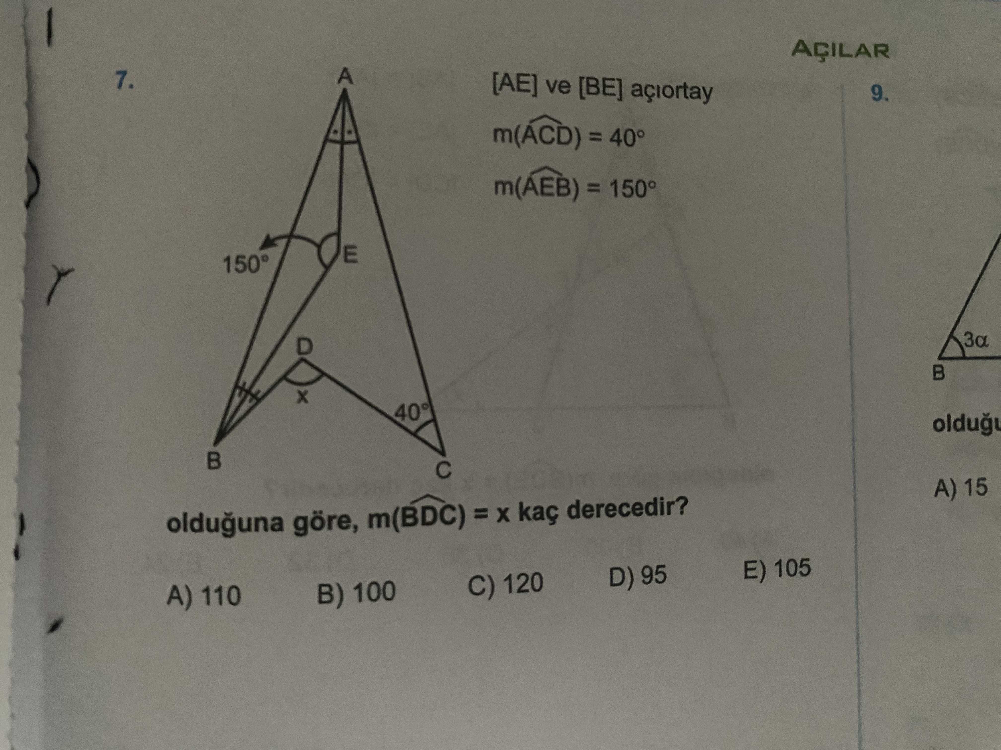 AÇILAR 7. [AE] ve [BE] açiortay 9. m(ACD) = 40° m(AEB) = 150° E 150° D 40° A) 15 olduguna göre, m(BDC) = kaç derecedir. E) 105 D) 95 C) 120 B) 100 A) 110 AÇILAR 7. E) 105 D) 95 C) 120 B) 100 A) 110. ?? Model.Question.title