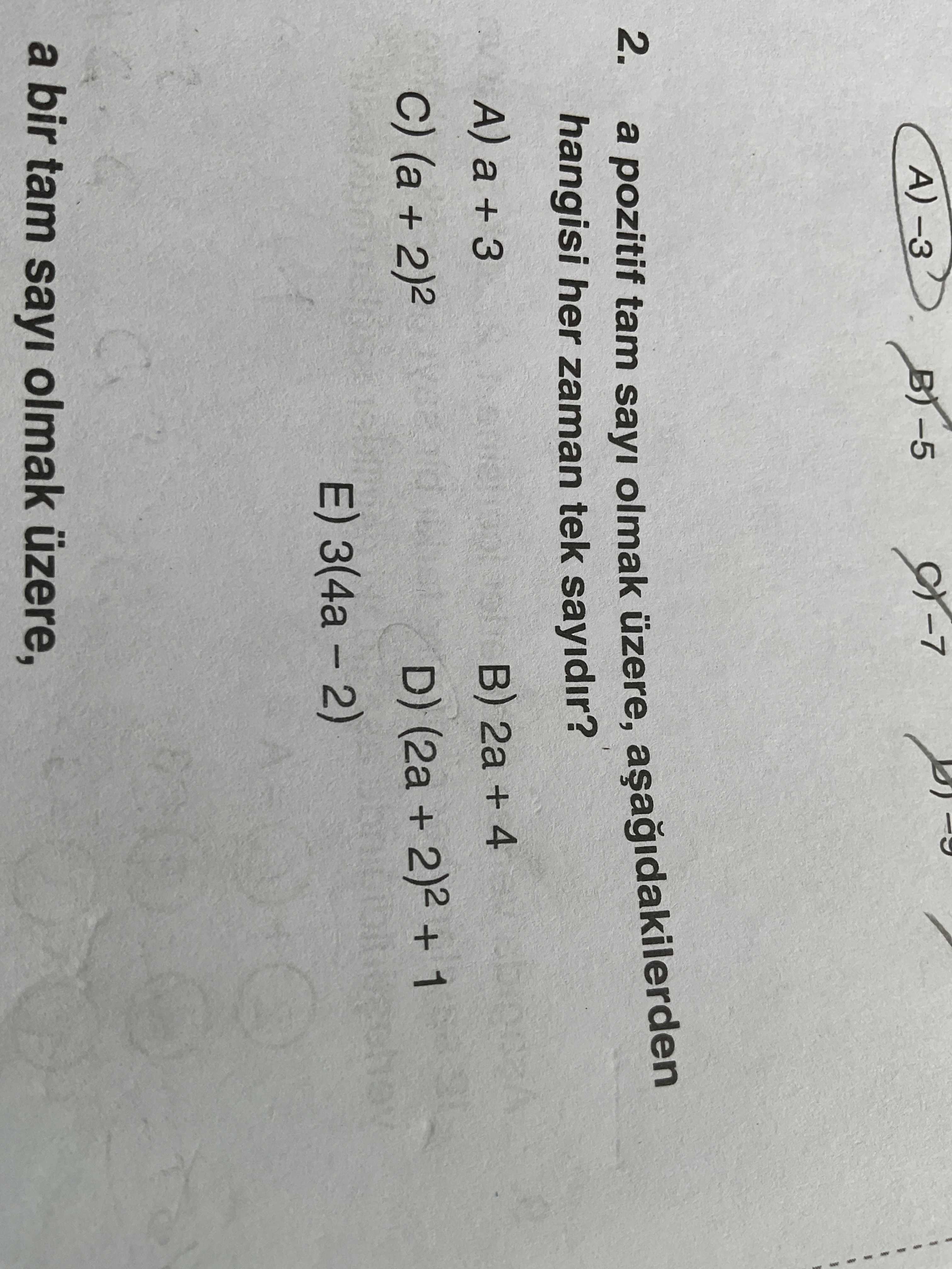 -5 2. a pozitif tam sayi olmak üzere, hangisi her zaman tek sayidir. B) 2a + 4 A) a + 3 D) (2a + 2)2 + 1 (a + 2)2 E) 3(4a - 2) a bir tam sayi olmak üzere, -5 2. B) 2a + 4 A) a + 3 D) (2a + 2)2 + 1 (a + 2)2 E) 3(4a - 2) a bir tam sayi olmak üzere,. ?? Model.Question.title