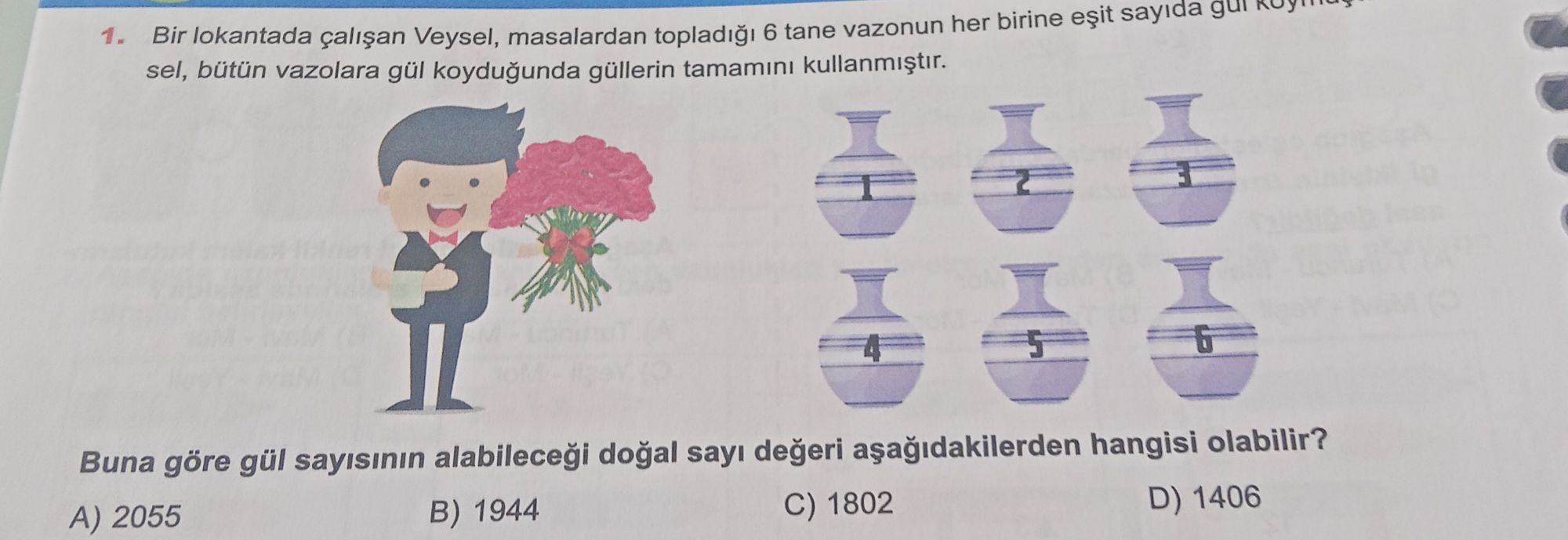 Bir lokantada çalışan Veysel, masalardan topladığı 6 tane vazonun her birine eşit sayıda gül koymuş