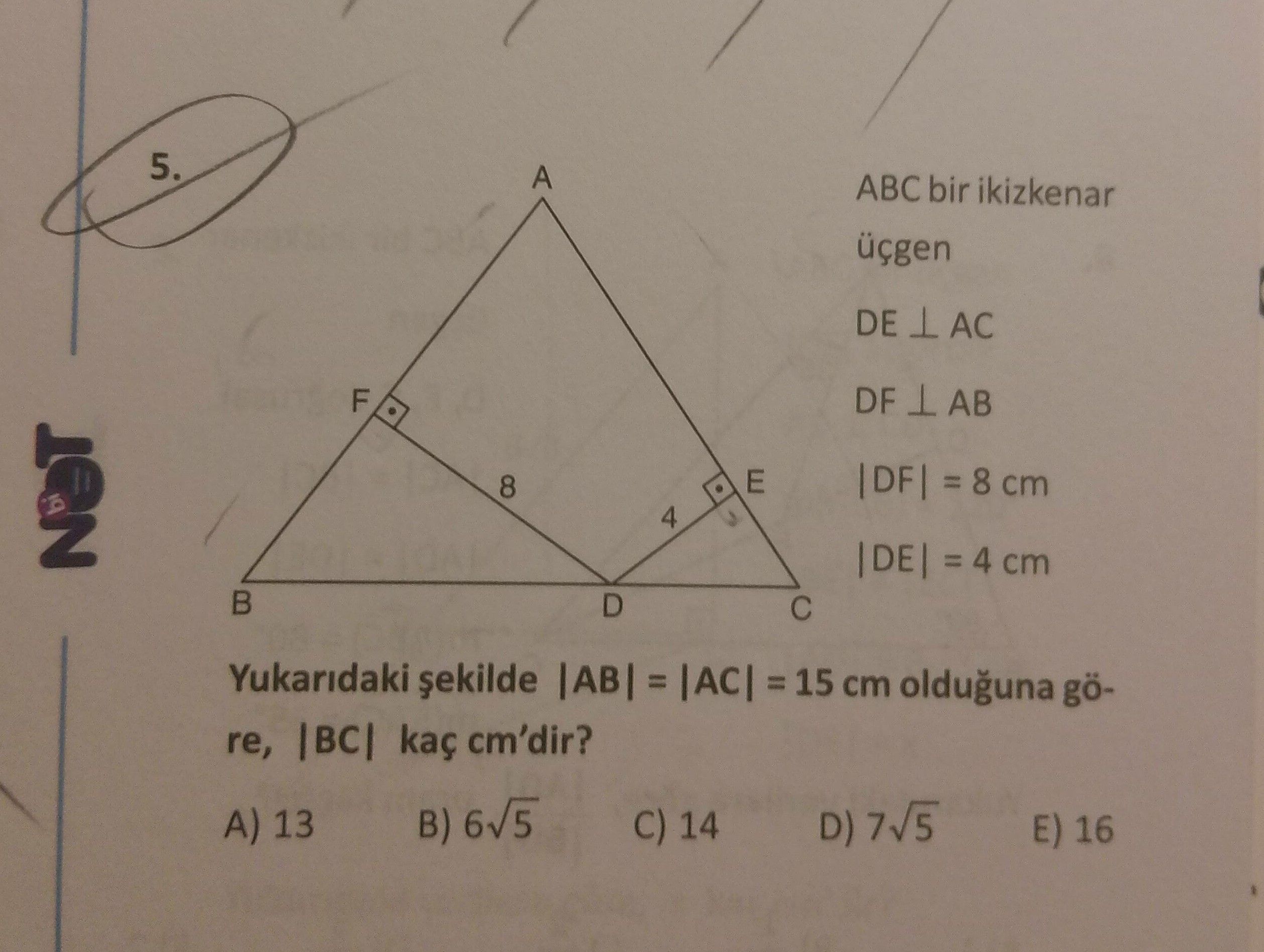 ABC bir ikizkenar üçgen DE ⊥ AC DF ⊥ AB |DF| = 8 cm |DE| = 4 cm Yukarıdaki şekilde |AB| = |AC| = 15