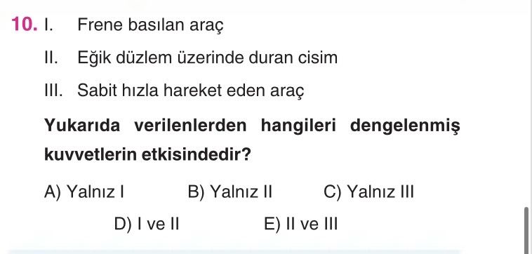 I. Frene basılan araç II. Eğik düzlem üzerinde duran cisim III. Sabit hızla hareket eden araç