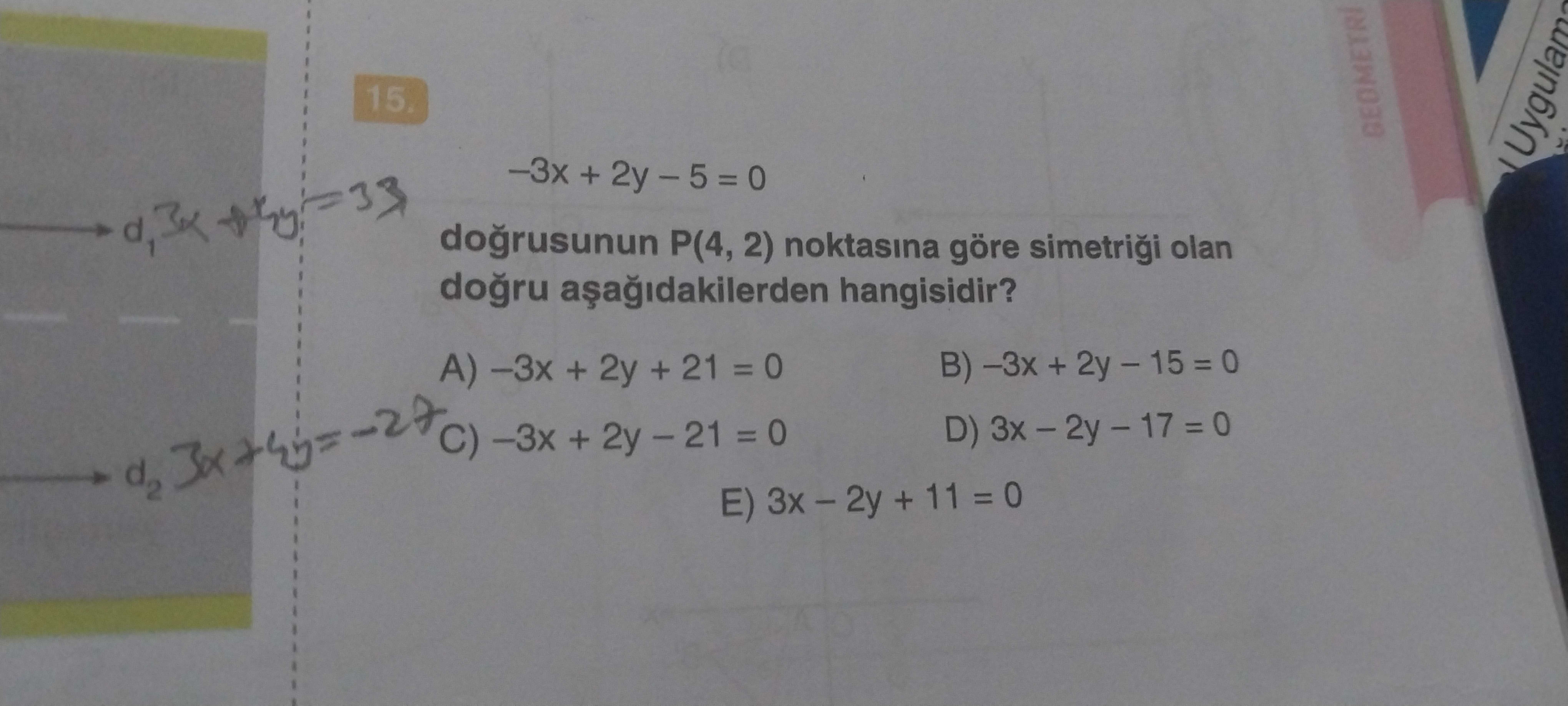 −3x + 2y − 5 = 0 doğrusunun P(4, 2) noktasına göre simetriği olan doğru aşağıdakilerden hangisidir?