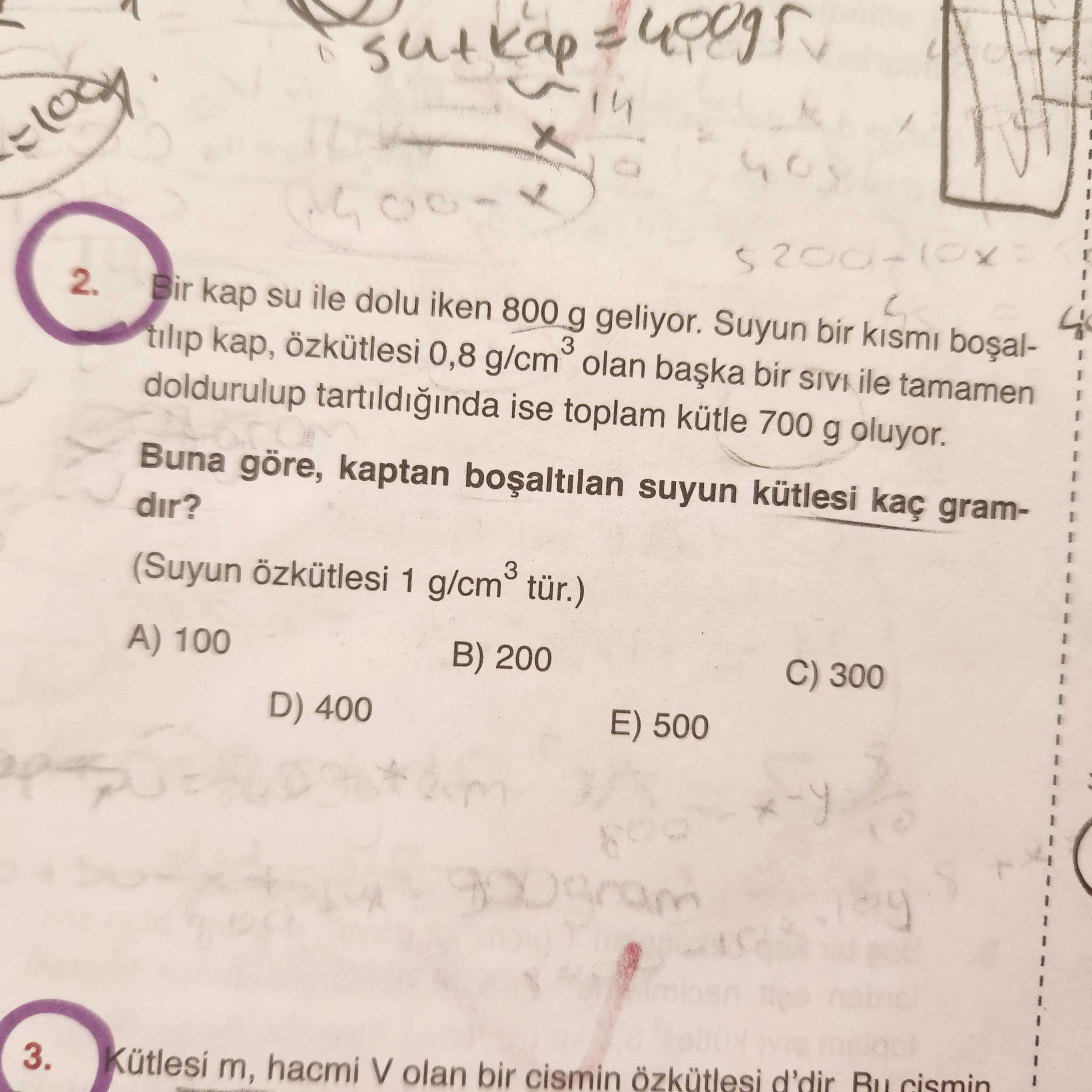 Bir kap su ile dolu iken 800 g geliyor. Suyun bir kısmı boşaltılıp kap, özkütlesi 0,8 g/cm³ olan