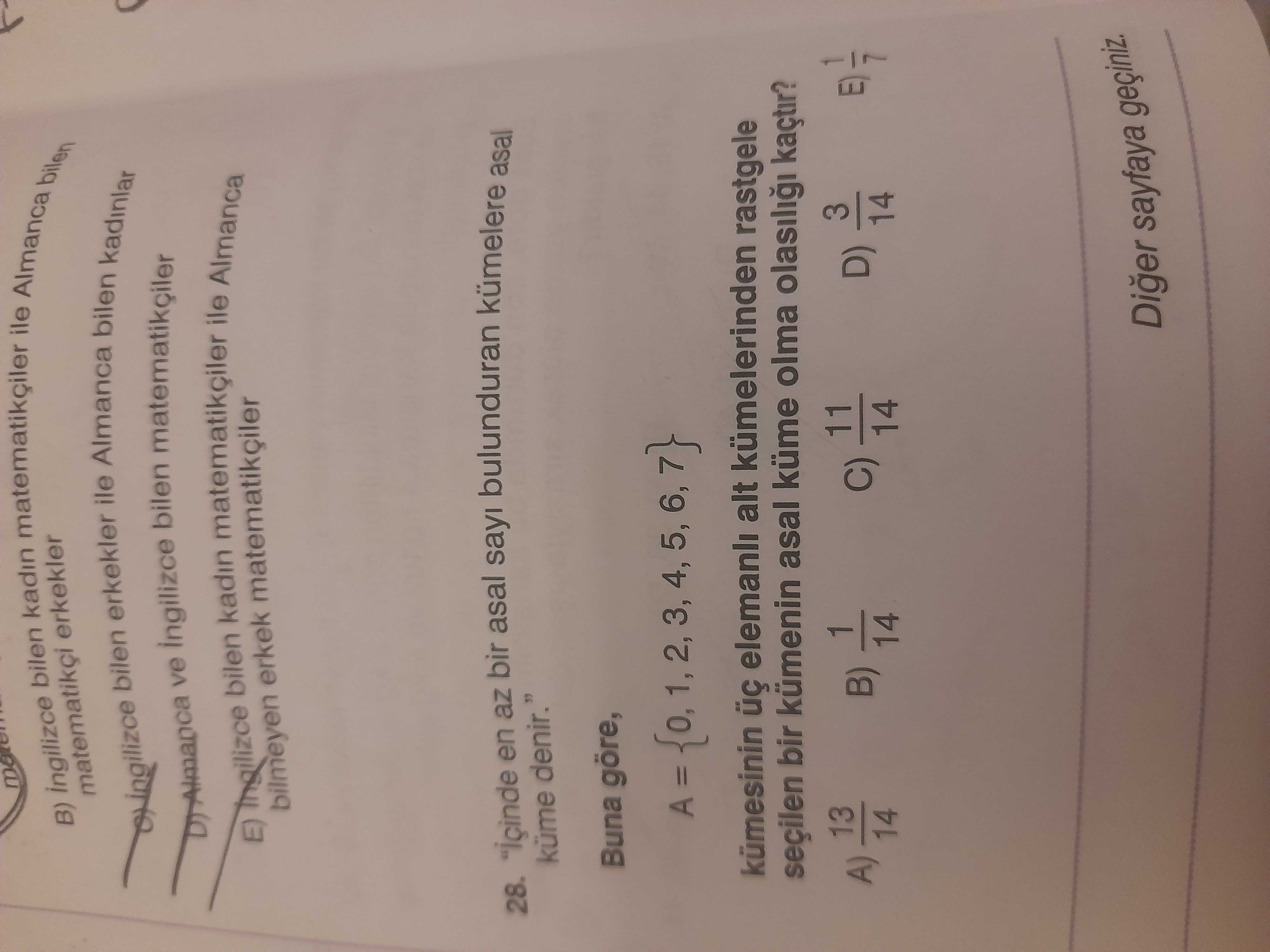Ile Almanca bilen erkekler ile Almanca bilen kadinlar bilen B) bilen erkekler kadin ve bilen matematikçiler E) bilen erkek kadin ile Almanca bilmeyen matematikçiler 28. en az bir asal sayi bulunduran kümelere asal küme denir. \ , , , , , , , , , , , , , , , , , , , , , , , , , , , , , , , , , , , , , , , , , , , , , , , , , , , Buna göre, 1, 2, 3, 4, 5, 6, 7 A kümesinin elemanli alt kümelerinden rastgele seçilen bir kümenin asal küme olma kaçtir. B) 1 14 3 11 13 D) A) C) 14 Diger sayfaya geçiniz. ?? Model.Question.title