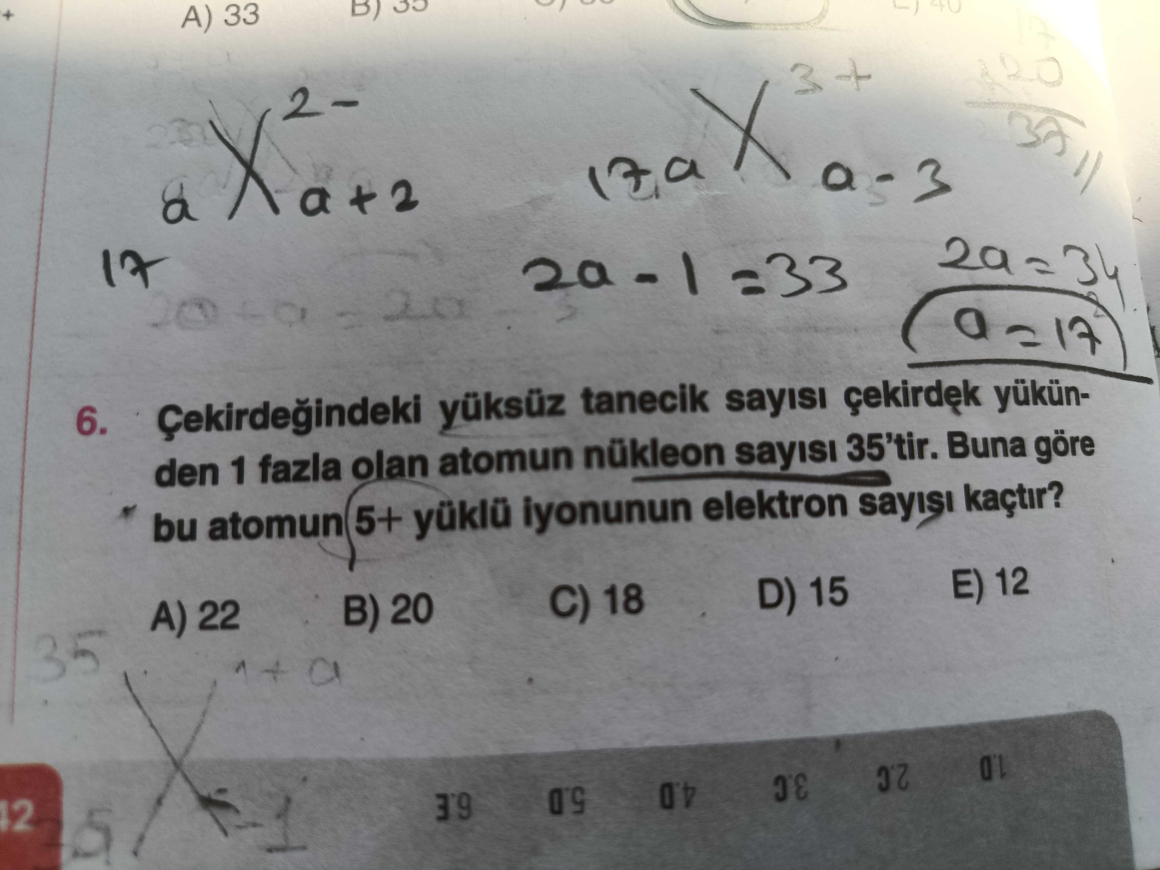 Çekirdeğindeki yüksüz tanecik sayısı çekirdek yükünden 1 fazla olan atomun nükleon sayısı 35'tir