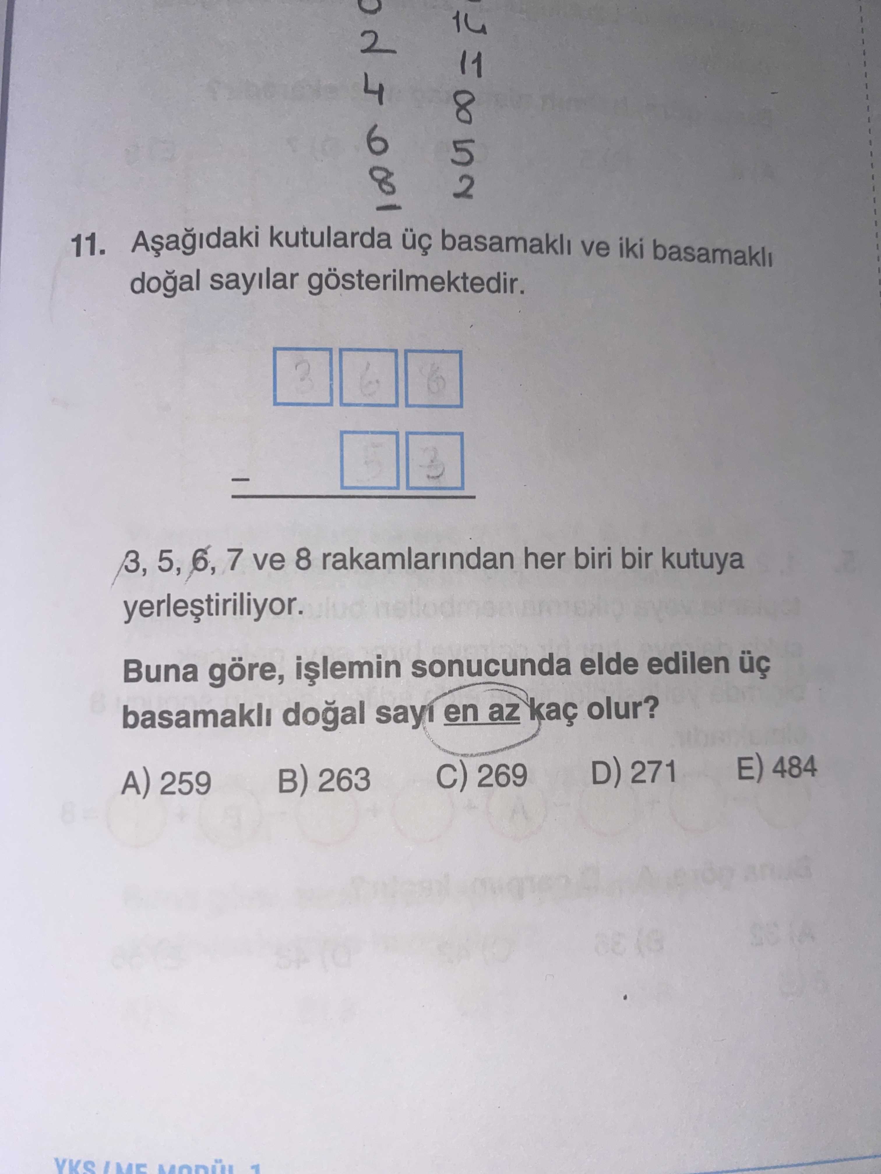 4 2 8 11. kutularda basamakli ve iki basamakli sayilar gösterilmektedir. 5, 6, 7 ve 8 rakamlarindan her biri bir kutuya Buna göre, sonucunda elde edilen basamakli sayi en az kaç olur. E) 484 D) 271 269 263 A) 259 YKS/ME 4 2 8 11. E) 484 D) 271 269 263 A) 259 YKS/ME. ?? Model.Question.title