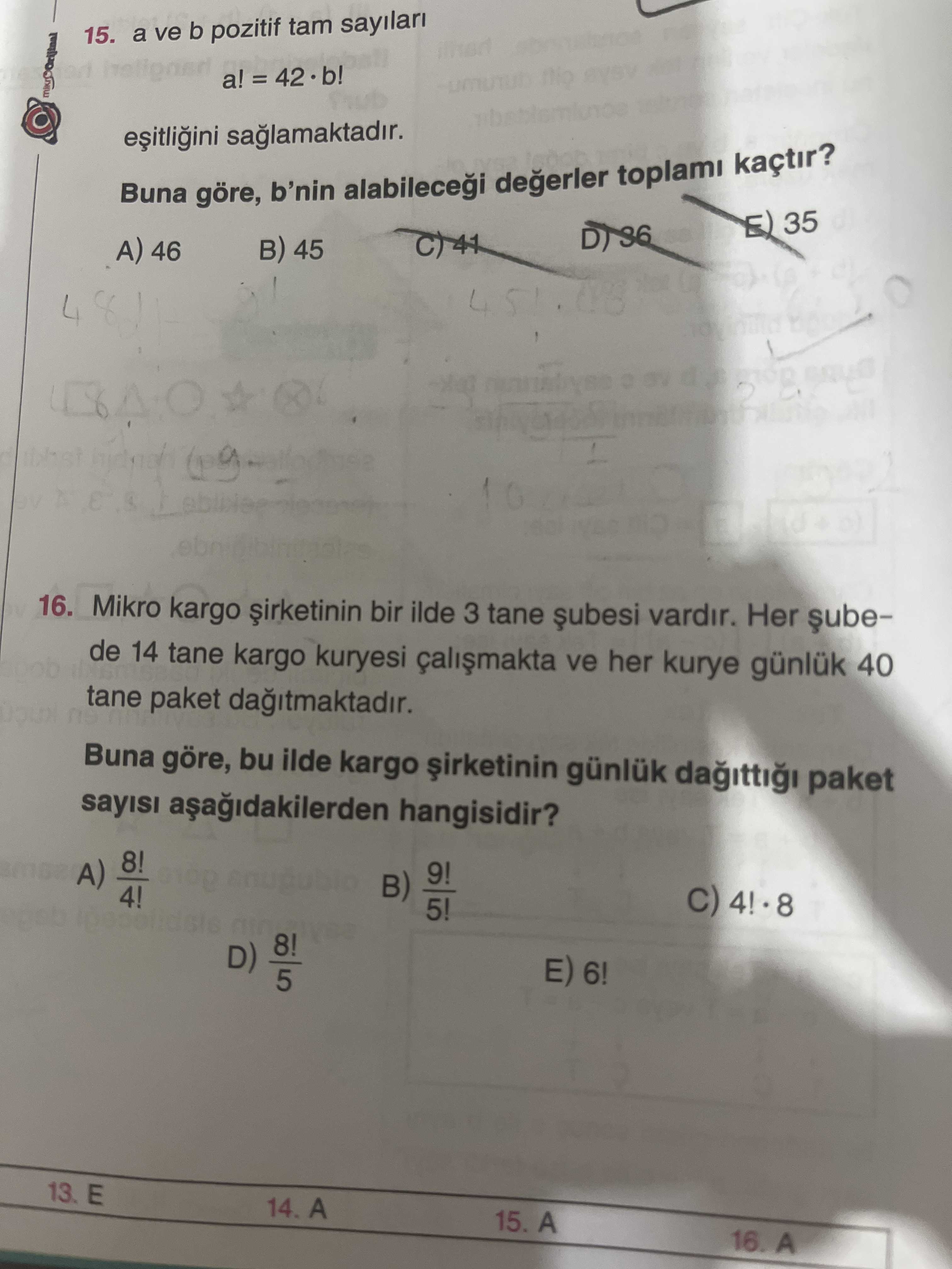 15. a ve b pozitif tam a. Buna göre, b'nin degerler toplami kaçtir. 35 45 A) 46 16. Mikro kargo bir ilde 3 tane vardir. Her de 14 tane kargo kuryesi ve her kurye günlük 40 tane paket Buna göre, bu ilde kargo günlük paket sayisi hangisidir. 8. A) 9. 4. 5. D) E) 5 13. E 14. A 15. A. ?? Model.Question.title