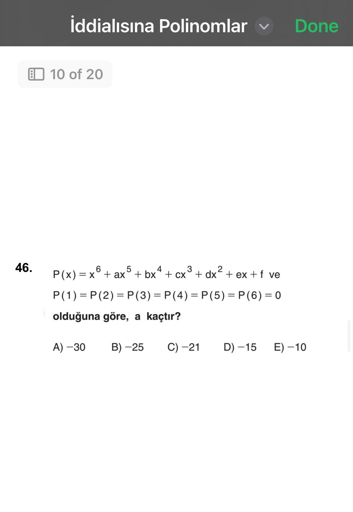Iddialisina Polinomlar Done 10 of 20 46. P(x) + + bx 4 + + + ex + f ve P(1) = P(2) P(3) = P(4) = P(5) olduguna göre, a kaçtir. ?? Model.Question.title