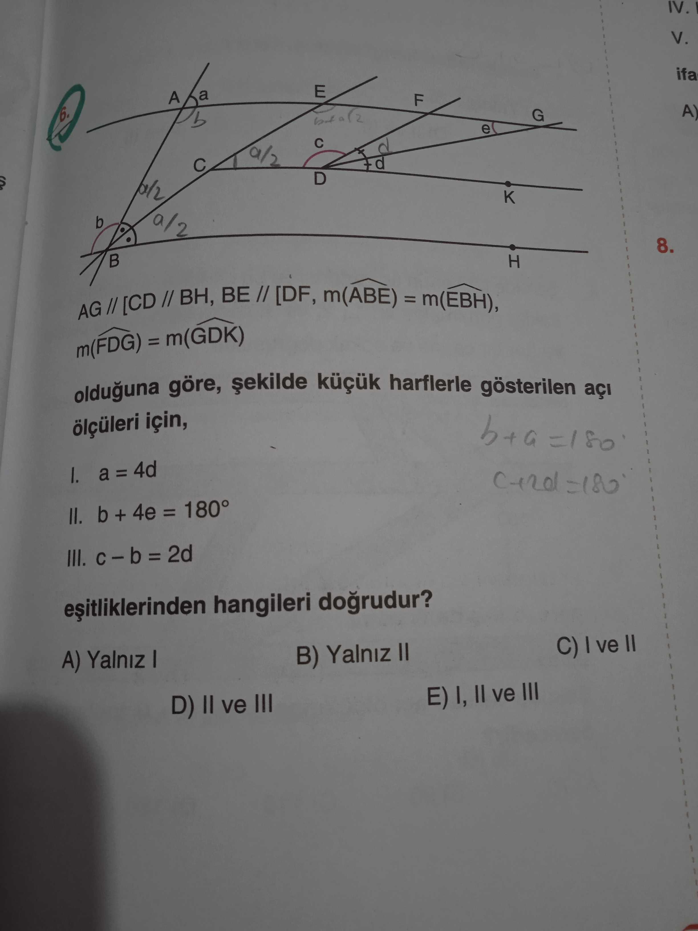 IV. V. ifa E a F A) G b e D b 8. H AG // BH, BE // [DF, m(ABE) = m(EBH), m(FDG) = m(GDK) olduguna göre, harflerle gösterilen açi için, a = 4d II. b + 4e = 180° III. \ , , , , , , , , , , , , , , , , , , , , , , , , , , , , , , , , , , , , , , , , , , , , , , , , , , 2d hangileri C) ve B) Yalniz II A) Yalniz I E) I, II ve III D) II ve III. ?? Model.Question.title