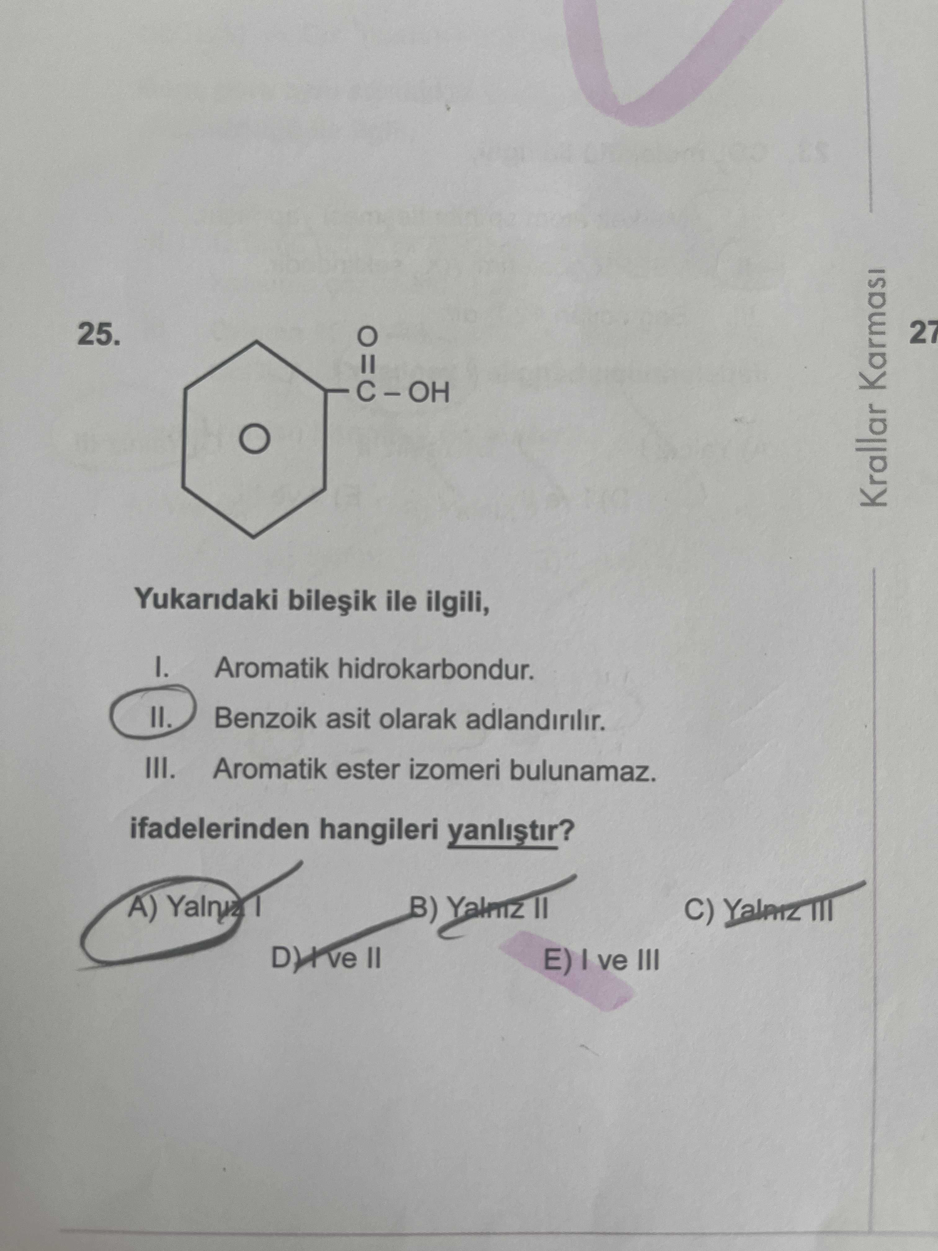 Yukarıdaki bileşik ile ilgili, I. Aromatik hidrokarbondur. II. Benzoik asit olarak adlandırılır