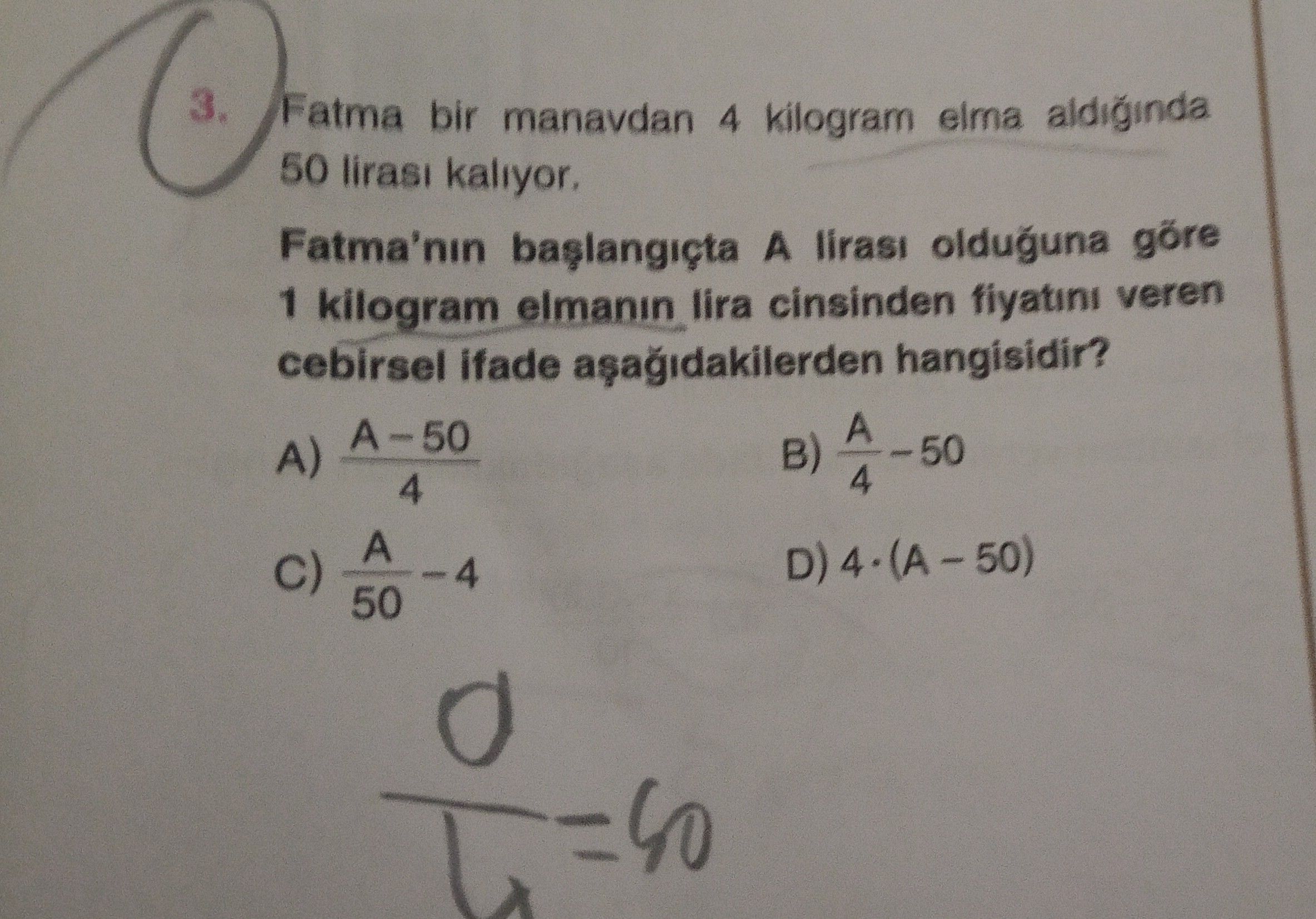 Fatma bir manavdan 4 kilogram elma aldığında 50 lirası kalıyor. Fatma'nın başlangıçta A lirası